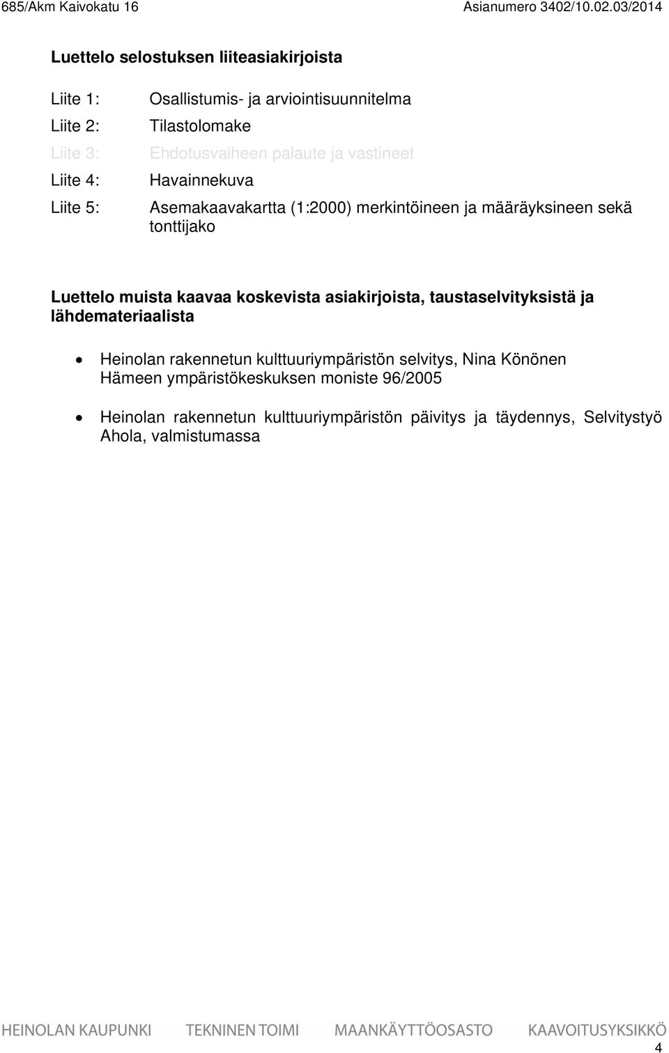 03/2014 Luettelo selostuksen liiteasiakirjoista Liite 1: Liite 2: Liite 3: Liite 4: Liite 5: Osallistumis- ja arviointisuunnitelma Tilastolomake