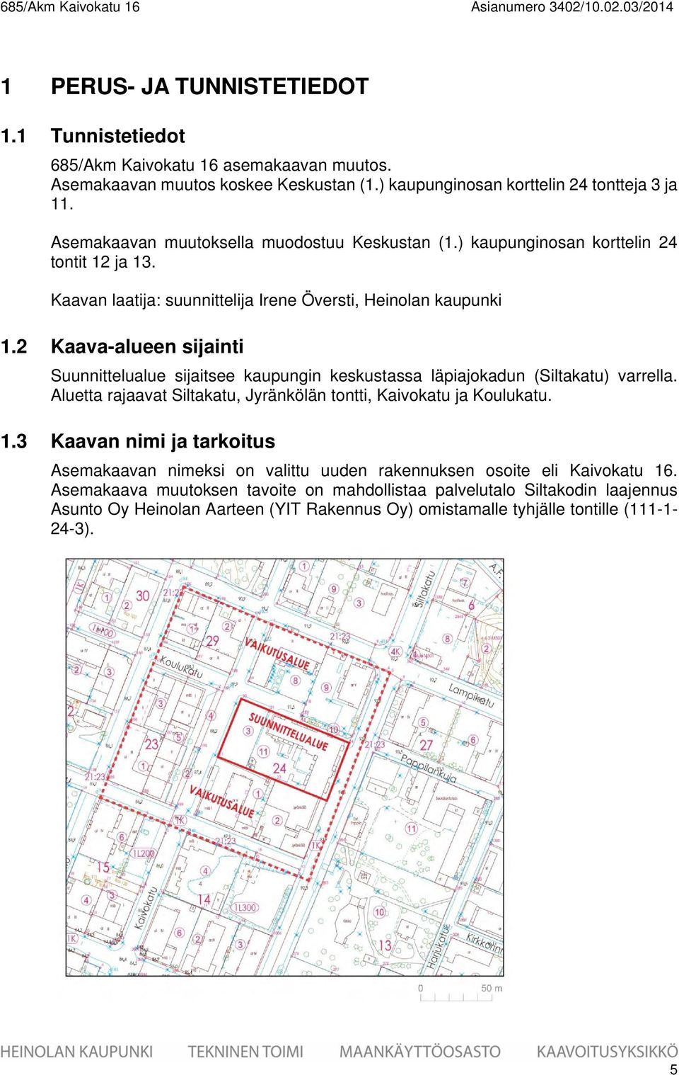 Kaavan laatija: suunnittelija rene Översti, Heinolan kaupunki 1.2 Kaava-alueen sijainti Suunnittelualue sijaitsee kaupungin keskustassa läpiajokadun (Siltakatu) varrella.