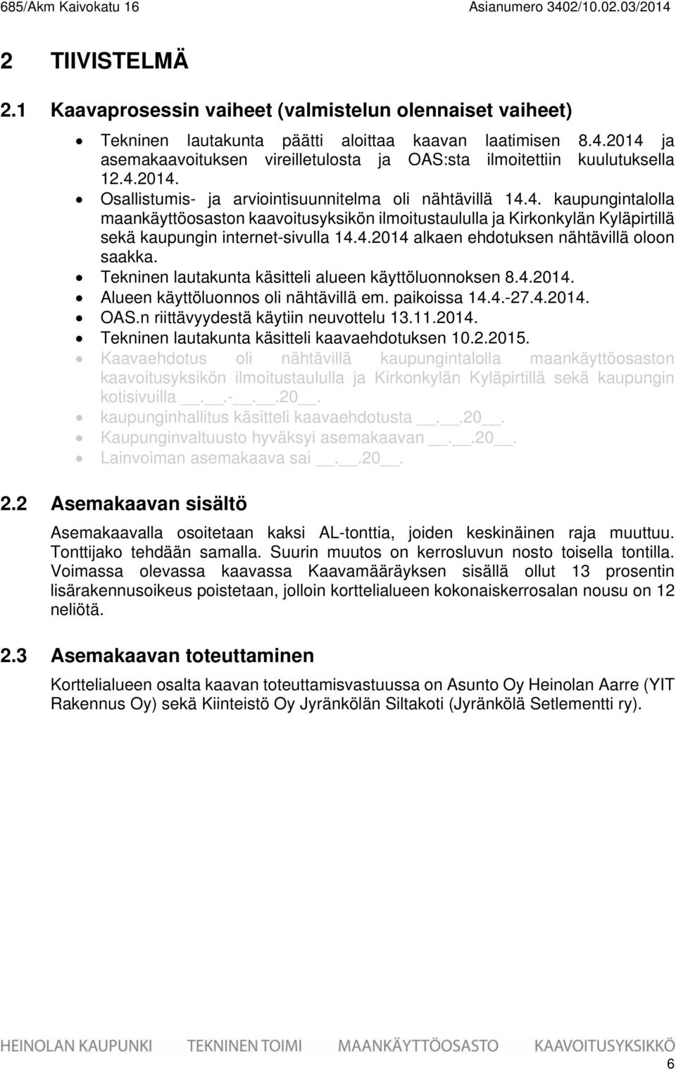 4.2014 alkaen ehdotuksen nähtävillä oloon saakka. Tekninen lautakunta käsitteli alueen käyttöluonnoksen 8.4.2014. Alueen käyttöluonnos oli nähtävillä em. paikoissa 14.4.-27.4.2014. OAS.