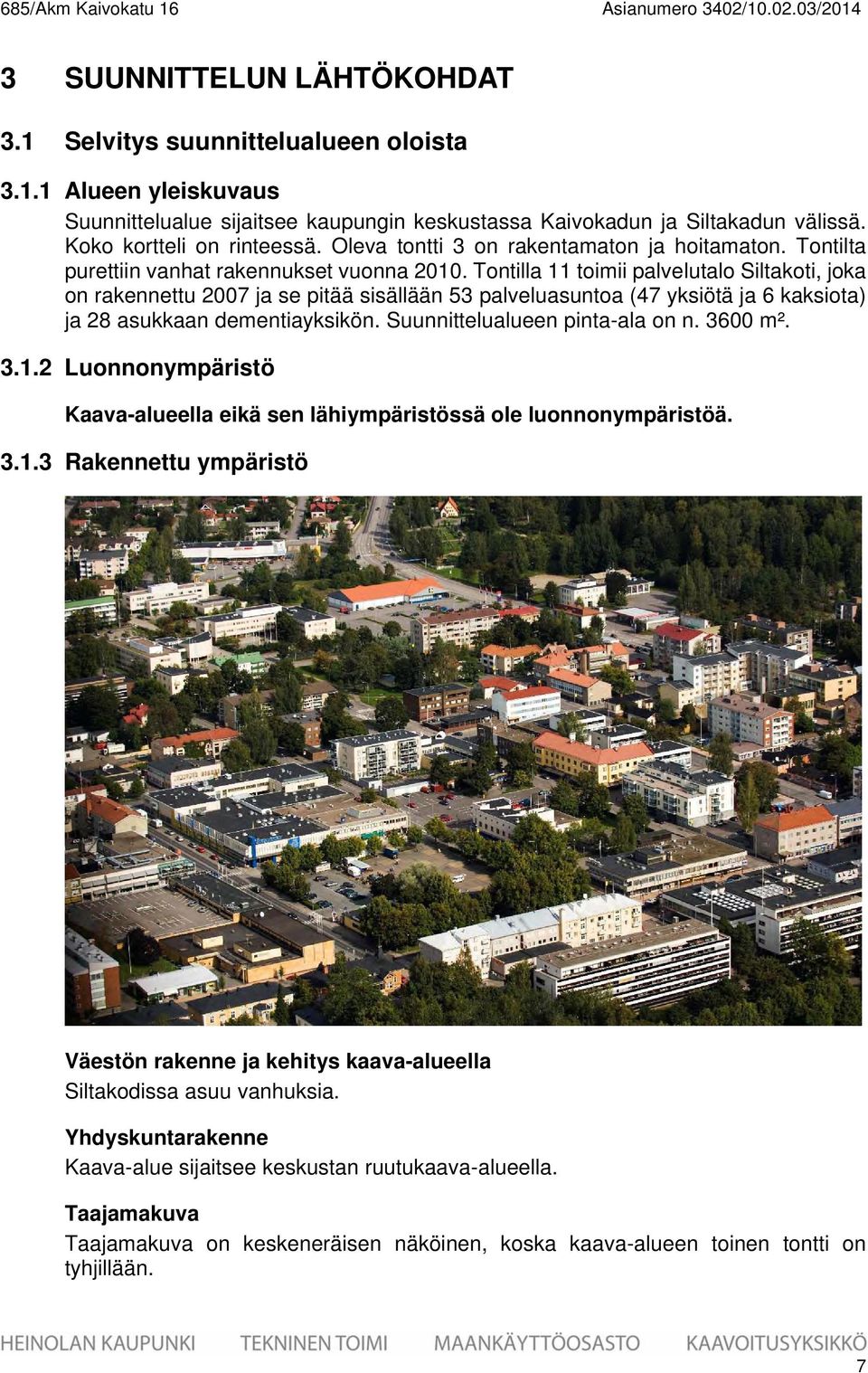 Tontilla 11 toimii palvelutalo Siltakoti, joka on rakennettu 2007 ja se pitää sisällään 53 palveluasuntoa (47 yksiötä ja 6 kaksiota) ja 28 asukkaan dementiayksikön. Suunnittelualueen pinta-ala on n.