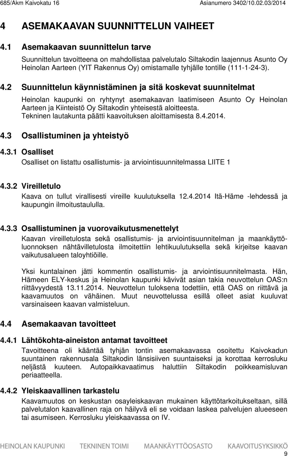 2 Suunnittelun käynnistäminen ja sitä koskevat suunnitelmat Heinolan kaupunki on ryhtynyt asemakaavan laatimiseen Asunto Oy Heinolan Aarteen ja Kiinteistö Oy Siltakodin yhteisestä aloitteesta.