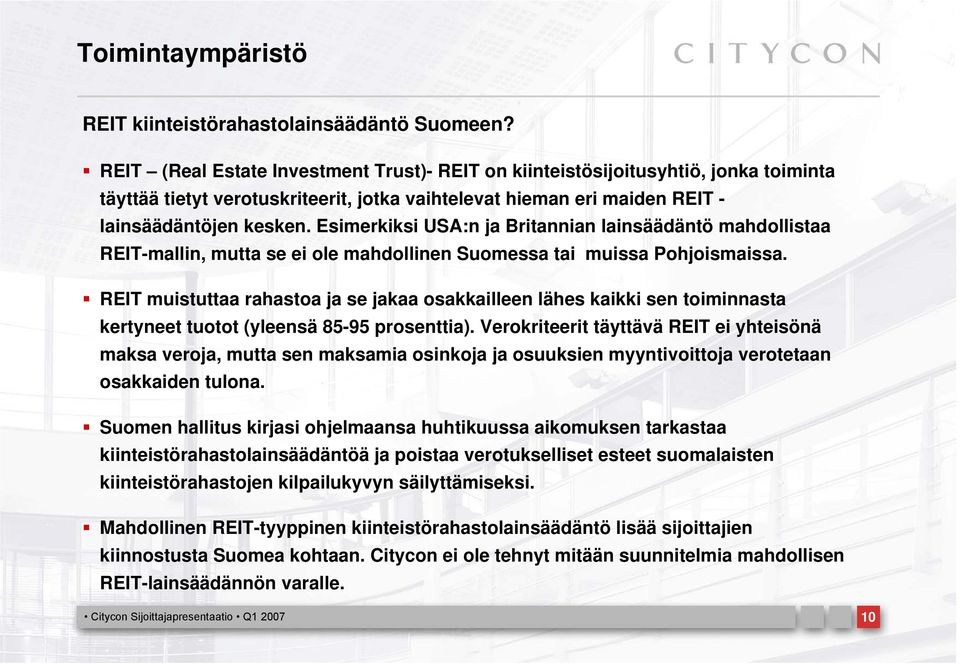 Esimerkiksi USA:n ja Britannian lainsäädäntö mahdollistaa REIT-mallin, mutta se ei ole mahdollinen Suomessa tai muissa Pohjoismaissa.