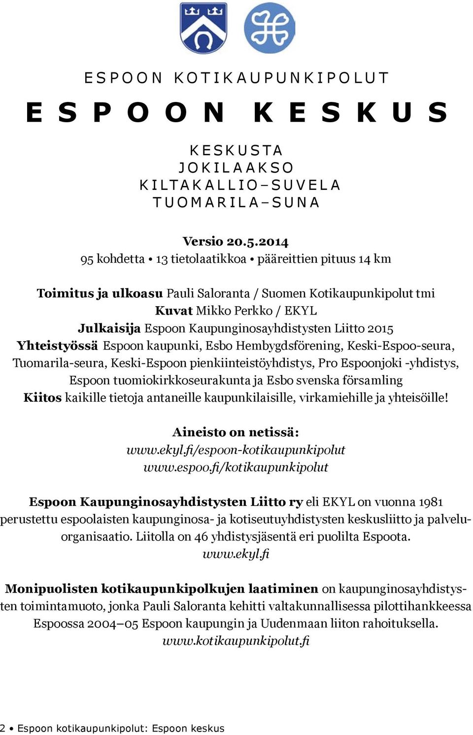 Liitto 2015 Yhteistyössä Espoon kaupunki, Esbo Hembygdsförening, Keski-Espoo-seura, Tuomarila-seura, Keski-Espoon pienkiinteistöyhdistys, Pro Espoonjoki -yhdistys, Espoon tuomiokirkkoseurakunta ja