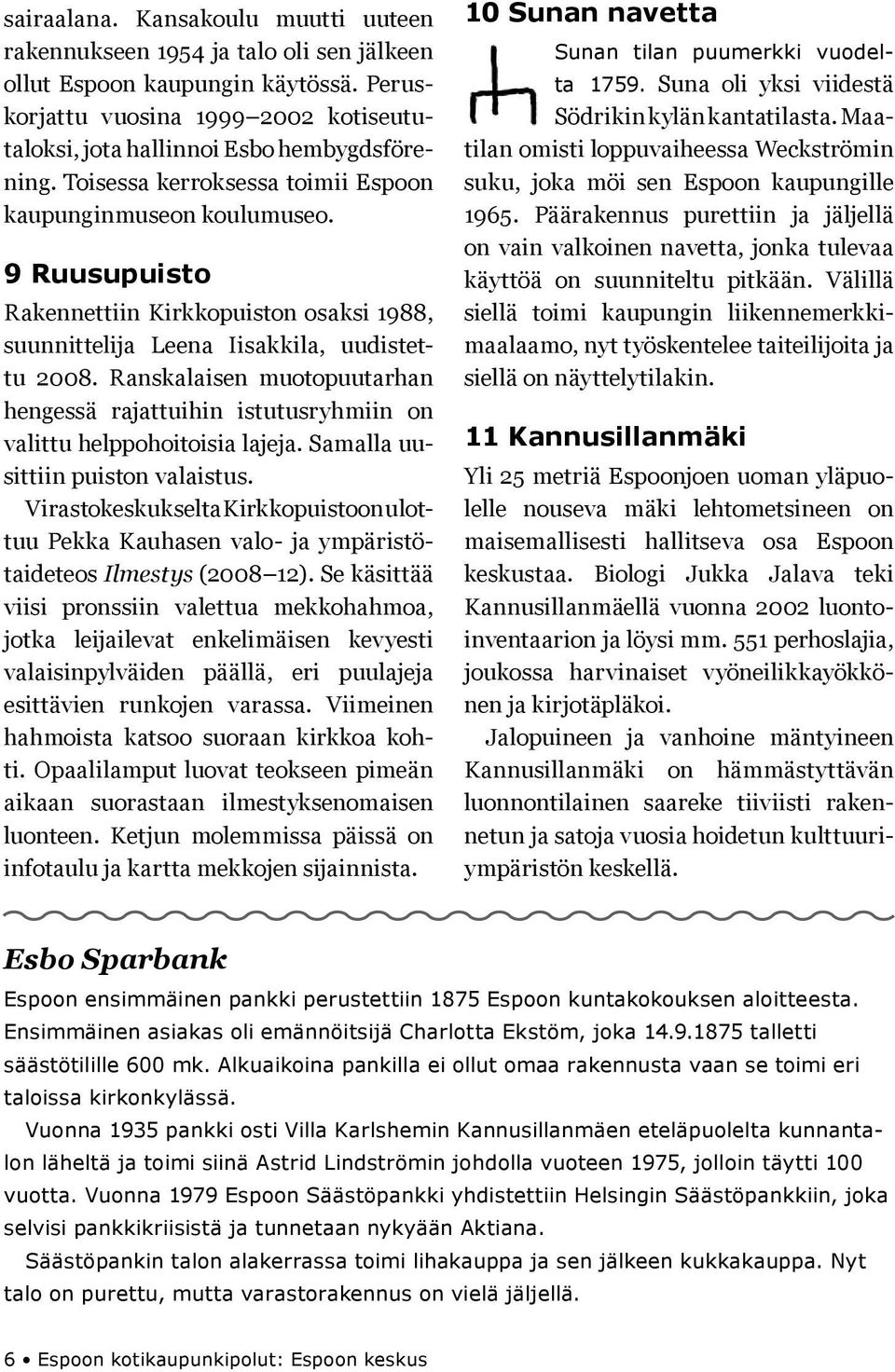 Ranskalaisen muotopuutarhan hengessä rajattuihin istutusryhmiin on valittu helppohoitoisia lajeja. Samalla uusittiin puiston valaistus.