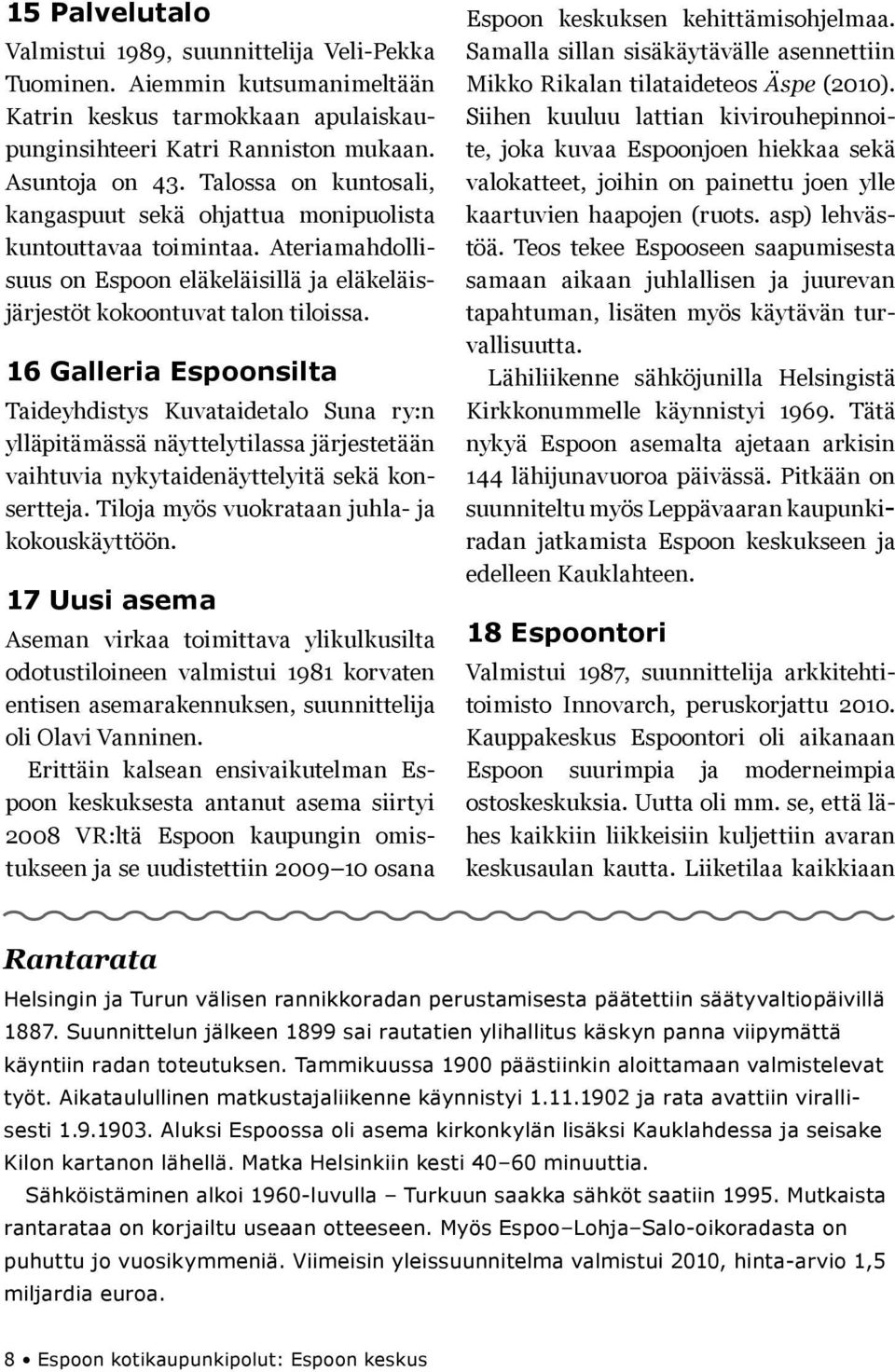 16 Galleria Espoonsilta Taideyhdistys Kuvataidetalo Suna ry:n ylläpitämässä näyttelytilassa järjestetään vaihtuvia nykytaidenäyttelyitä sekä konsertteja.