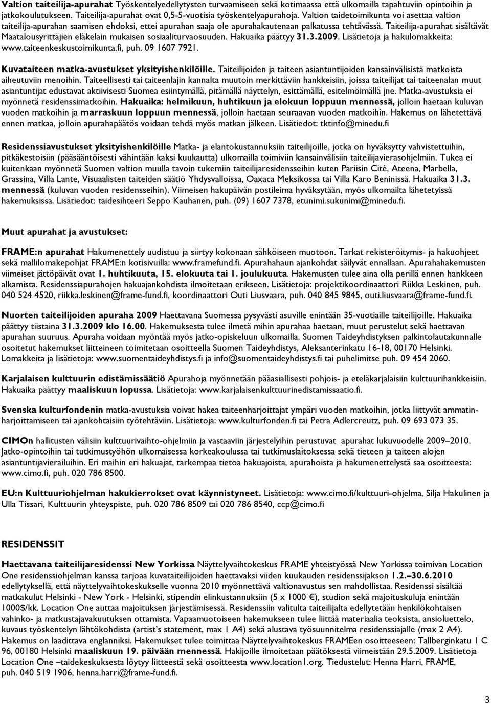 Valtion taidetoimikunta voi asettaa valtion taiteilija-apurahan saamisen ehdoksi, ettei apurahan saaja ole apurahakautenaan palkatussa tehtävässä.