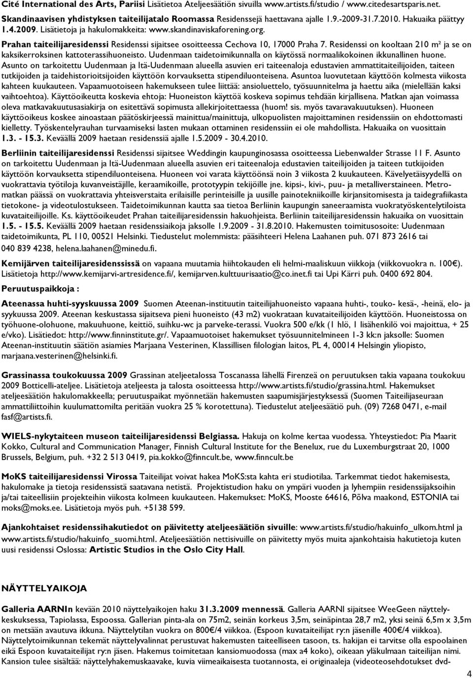 Prahan taiteilijaresidenssi Residenssi sijaitsee osoitteessa Cechova 10, 17000 Praha 7. Residenssi on kooltaan 210 m² ja se on kaksikerroksinen kattoterassihuoneisto.