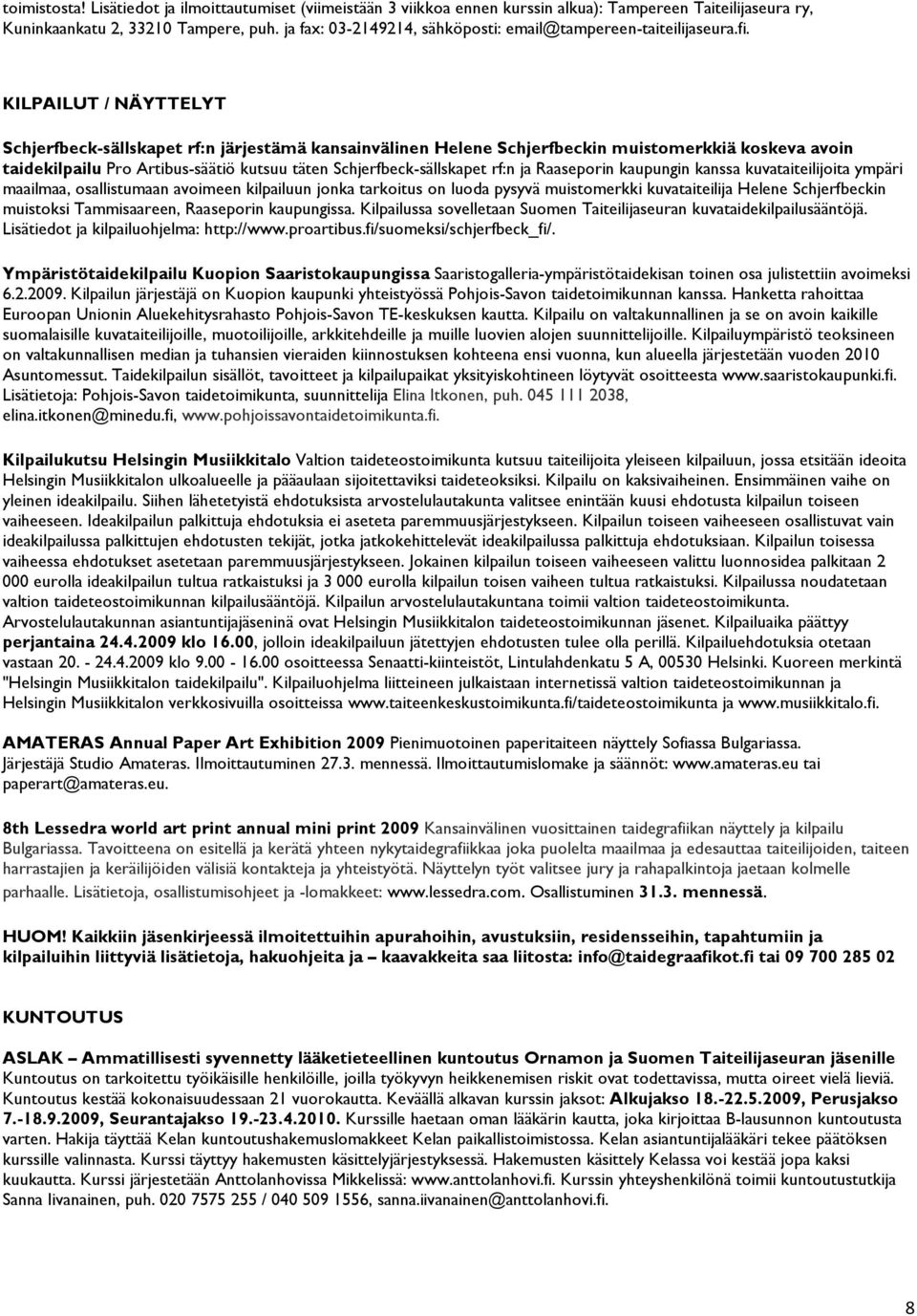 KILPAILUT / NÄYTTELYT Schjerfbeck-sällskapet rf:n järjestämä kansainvälinen Helene Schjerfbeckin muistomerkkiä koskeva avoin taidekilpailu Pro Artibus-säätiö kutsuu täten Schjerfbeck-sällskapet rf:n