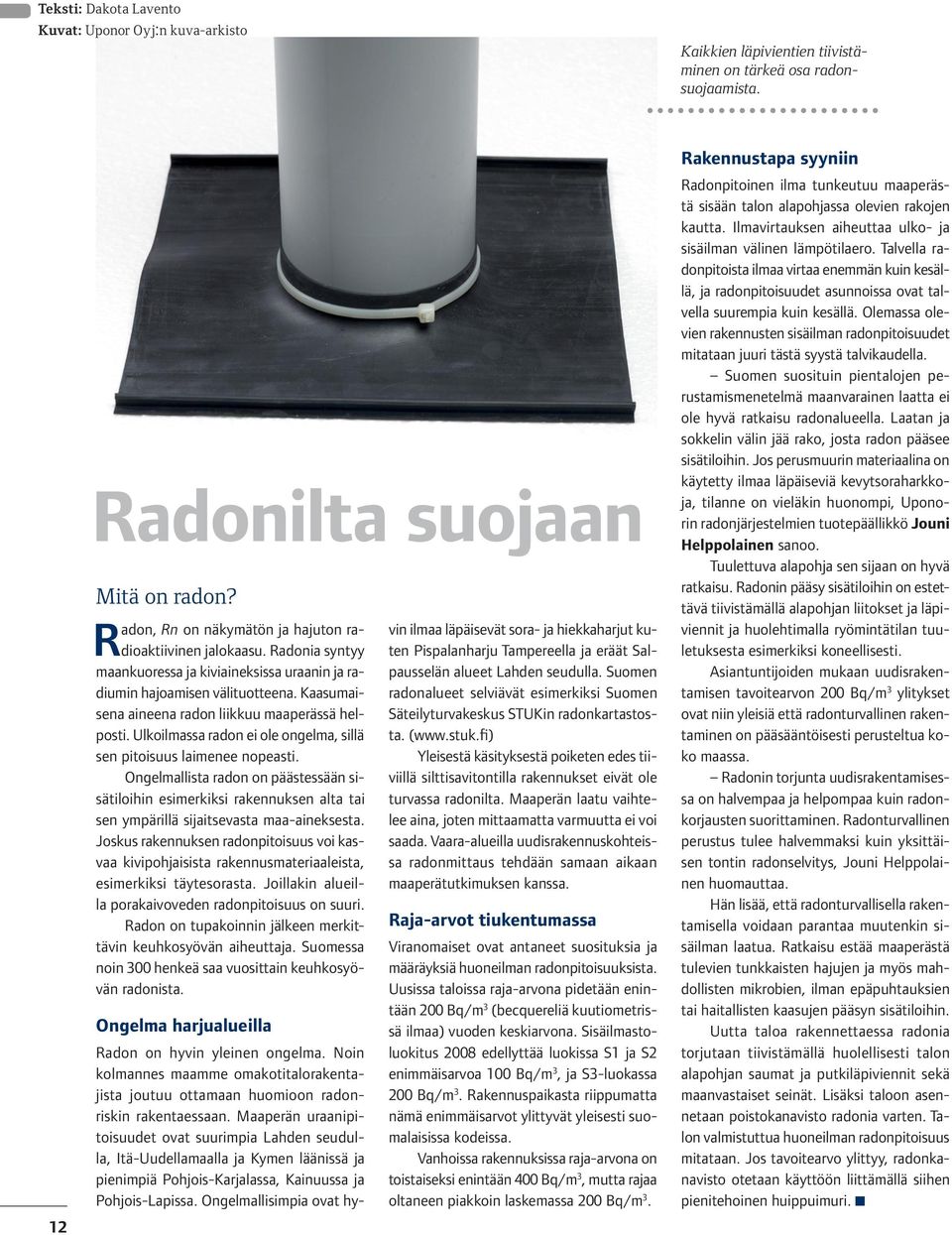 Kaasumaisena aineena radon liikkuu maaperässä helposti. Ulkoilmassa radon ei ole ongelma, sillä sen pitoisuus laimenee nopeasti.