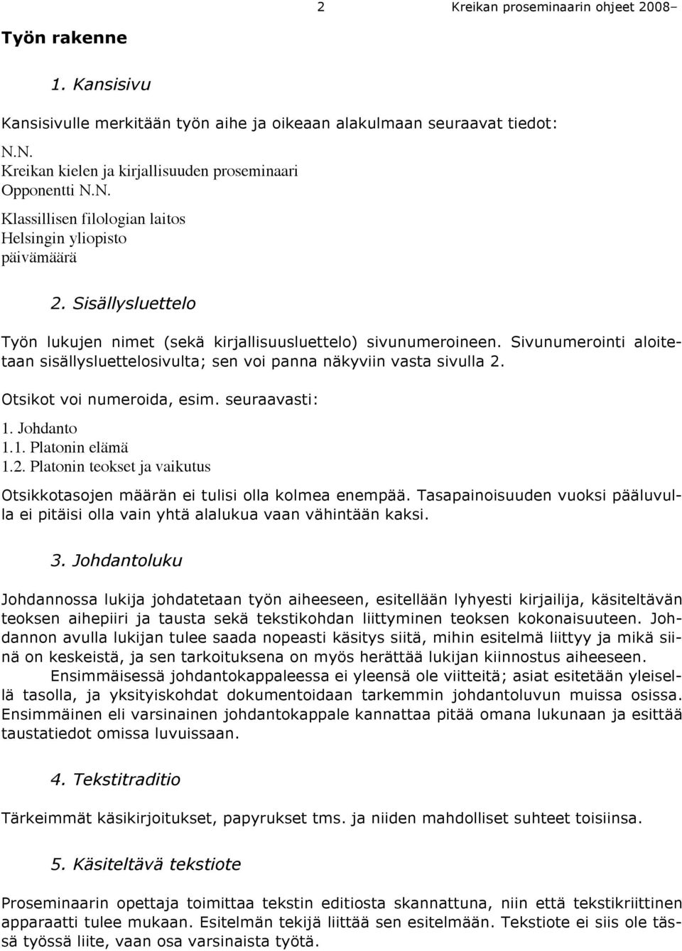 Sivunumerointi aloitetaan sisällysluettelosivulta; sen voi panna näkyviin vasta sivulla 2. Otsikot voi numeroida, esim. seuraavasti: 1. Johdanto 1.1. Platonin elämä 1.2. Platonin teokset ja vaikutus Otsikkotasojen määrän ei tulisi olla kolmea enempää.