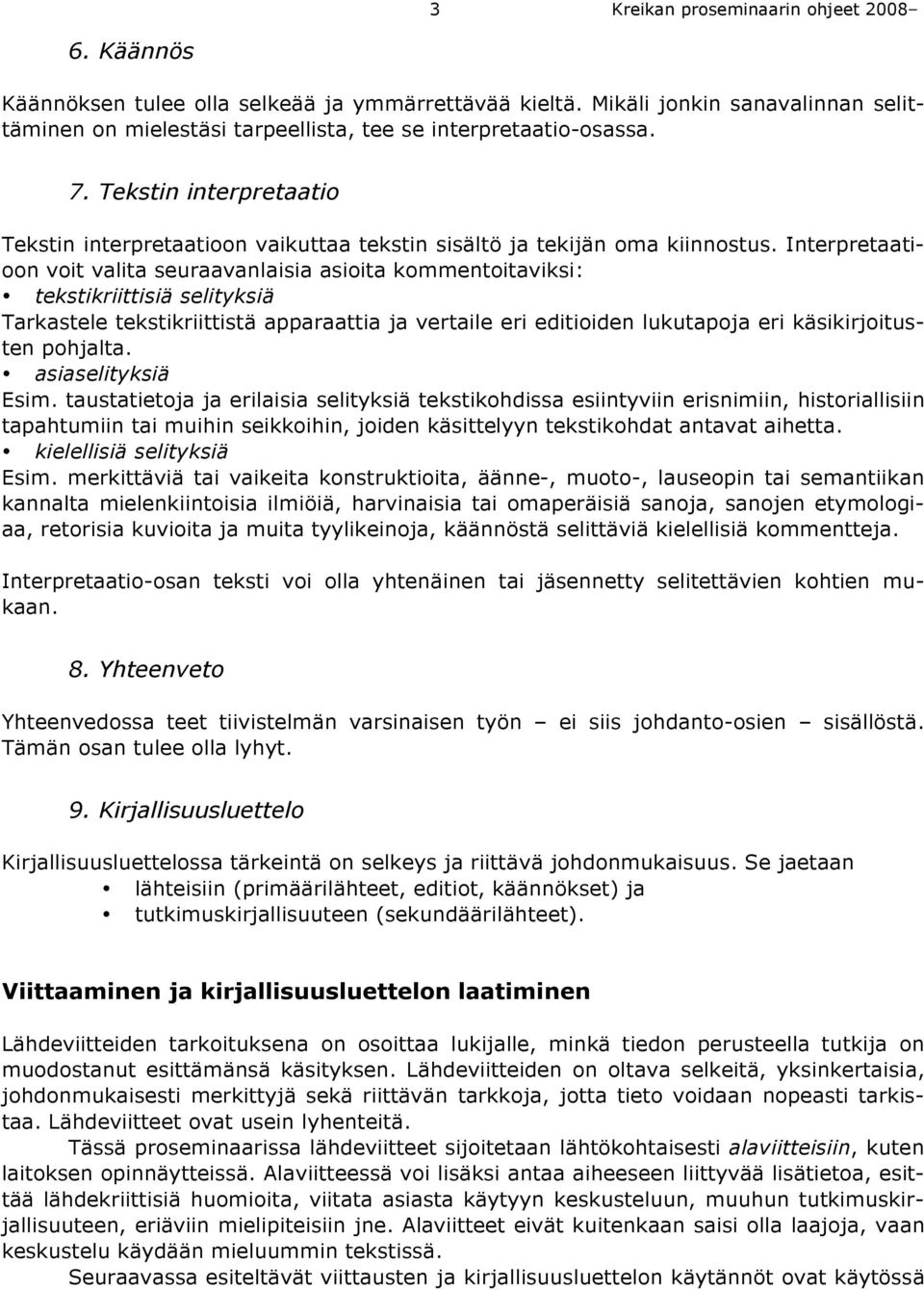 Interpretaatioon voit valita seuraavanlaisia asioita kommentoitaviksi: tekstikriittisiä selityksiä Tarkastele tekstikriittistä apparaattia ja vertaile eri editioiden lukutapoja eri käsikirjoitusten