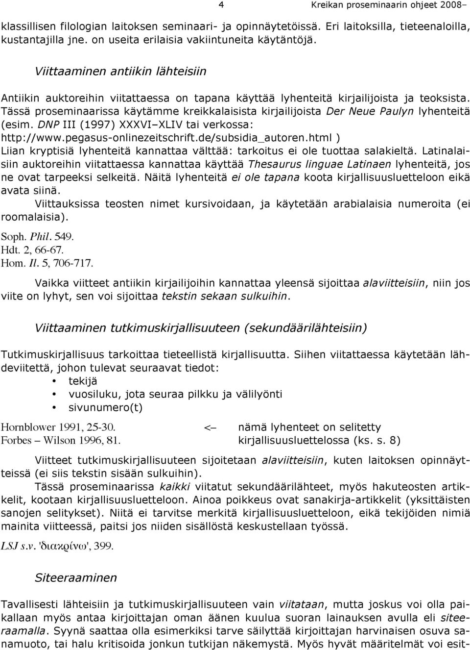 Tässä proseminaarissa käytämme kreikkalaisista kirjailijoista Der Neue Paulyn lyhenteitä (esim. DNP III (1997) XXXVI XLIV tai verkossa: http://www.pegasus-onlinezeitschrift.de/subsidia_autoren.