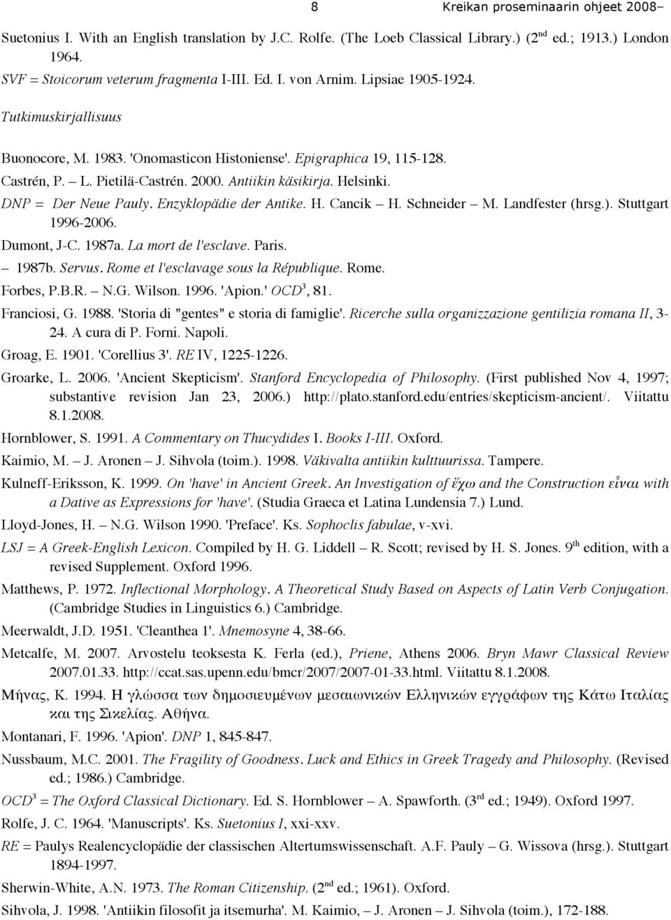 DNP = Der Neue Pauly. Enzyklopädie der Antike. H. Cancik H. Schneider M. Landfester (hrsg.). Stuttgart 1996-2006. Dumont, J-C. 1987a. La mort de l'esclave. Paris. 1987b. Servus.