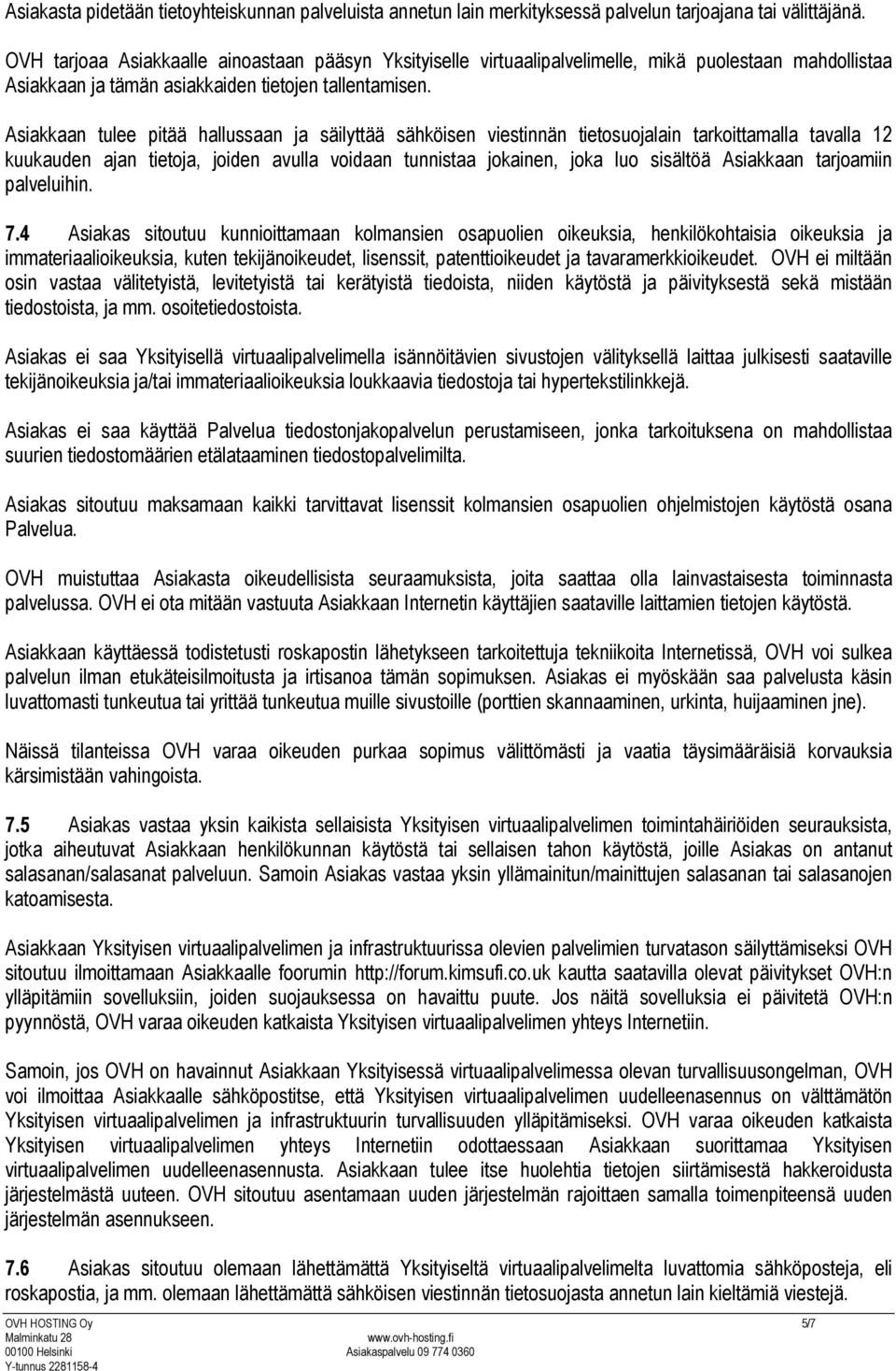 Asiakkaan tulee pitää hallussaan ja säilyttää sähköisen viestinnän tietosuojalain tarkoittamalla tavalla 12 kuukauden ajan tietoja, joiden avulla voidaan tunnistaa jokainen, joka luo sisältöä