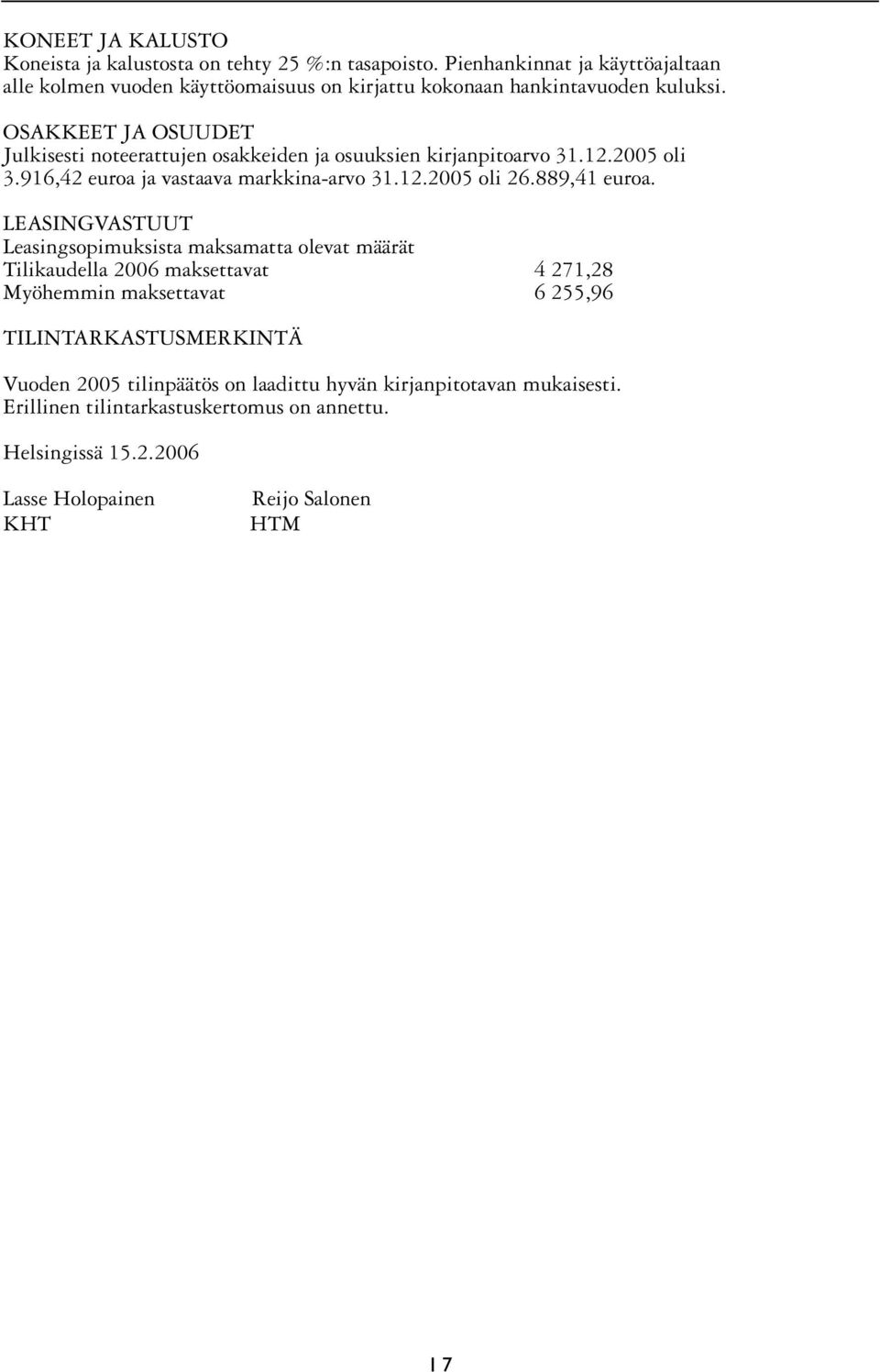 OSAKKEET JA OSUUDET Julkisesti noteerattujen osakkeiden ja osuuksien kirjanpitoarvo 31.12.2005 oli 3.916,42 euroa ja vastaava markkina-arvo 31.12.2005 oli 26.889,41 euroa.