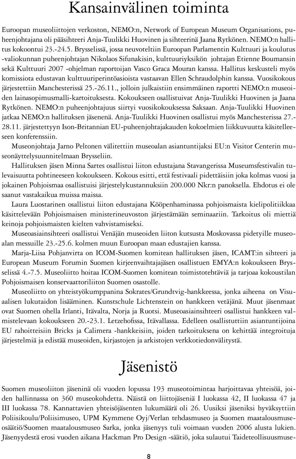 Brysselissä, jossa neuvoteltiin Euroopan Parlamentin Kulttuuri ja koulutus -valiokunnan puheenjohtajan Nikolaos Sifunakisin, kulttuuriyksikön johtajan Etienne Boumansin sekä Kulttuuri 2007 -ohjelman