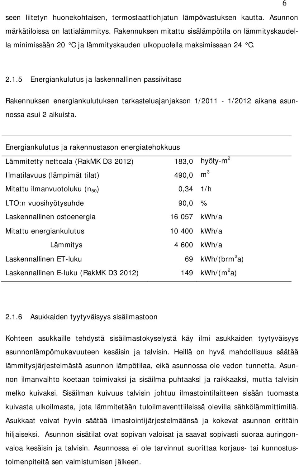 5 Energiankulutus ja laskennallinen passiivitaso Rakennuksen energiankulutuksen tarkasteluajanjakson 1/2011-1/2012 aikana asunnossa asui 2 aikuista.