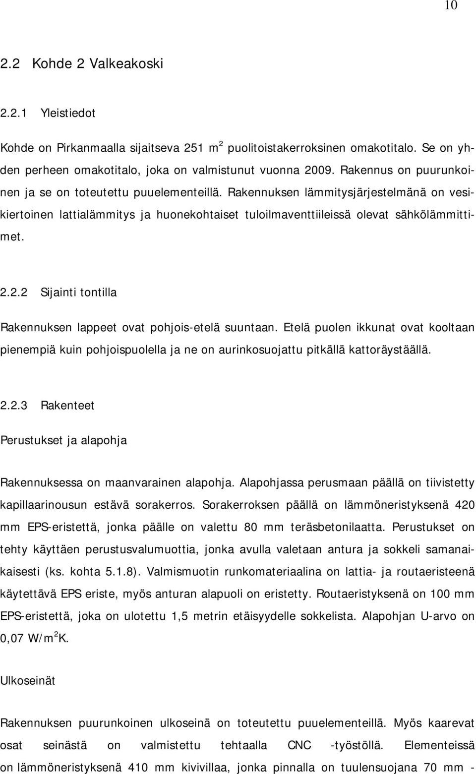 2.2 Sijainti tontilla Rakennuksen lappeet ovat pohjois-etelä suuntaan. Etelä puolen ikkunat ovat kooltaan pienempiä kuin pohjoispuolella ja ne on aurinkosuojattu pitkällä kattoräystäällä. 2.2.3 Rakenteet Perustukset ja alapohja Rakennuksessa on maanvarainen alapohja.