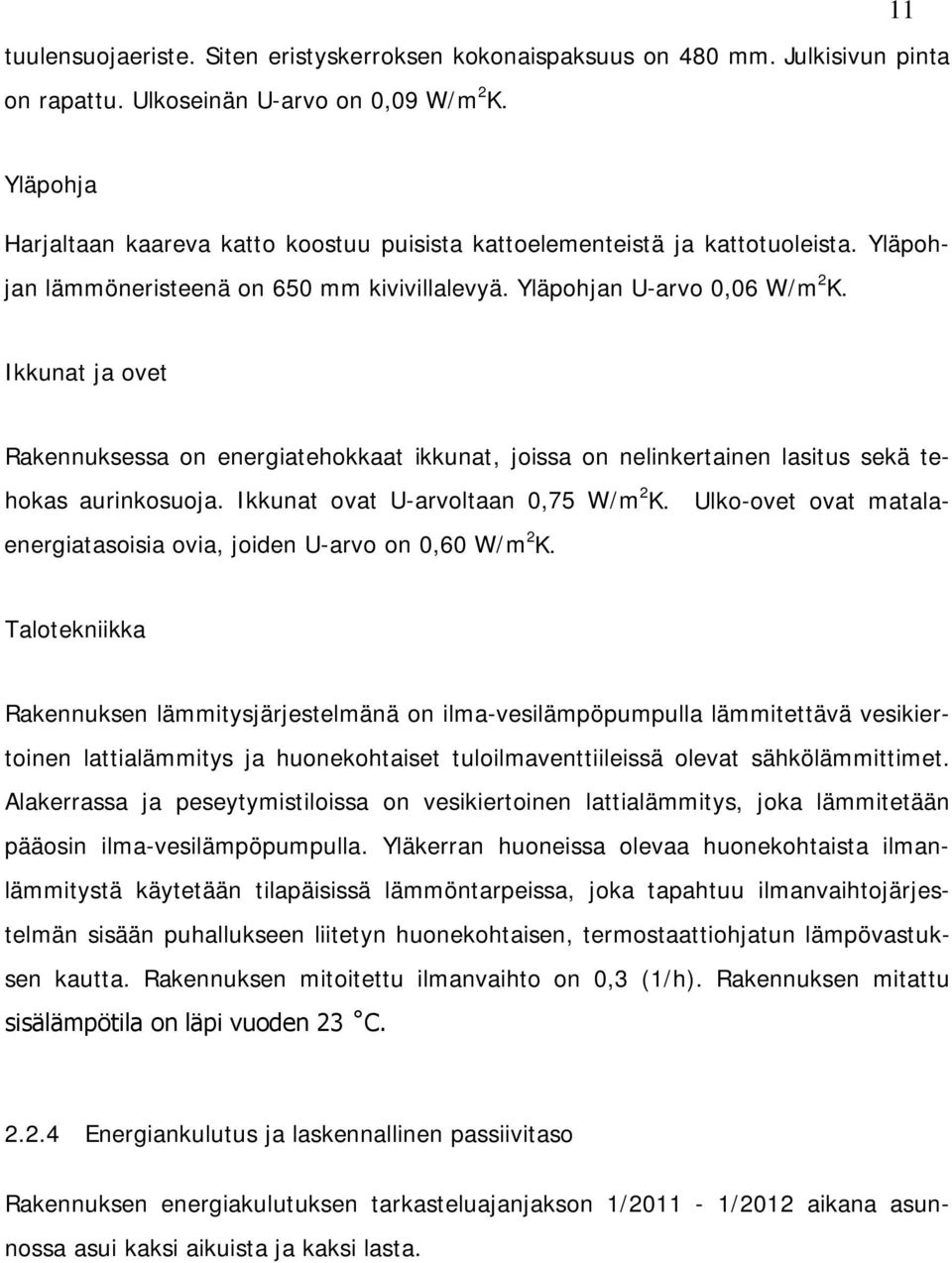 Ikkunat ja ovet Rakennuksessa on energiatehokkaat ikkunat, joissa on nelinkertainen lasitus sekä tehokas aurinkosuoja. Ikkunat ovat U-arvoltaan 0,75 W/m 2 K.