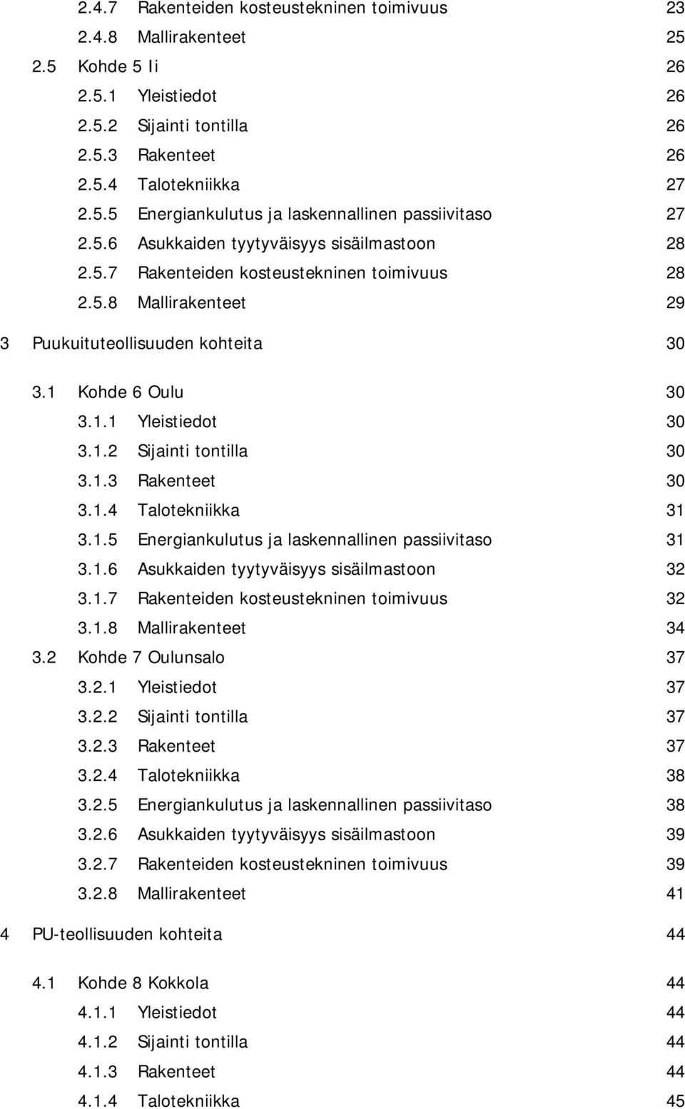 1.3 Rakenteet 30 3.1.4 Talotekniikka 31 3.1.5 Energiankulutus ja laskennallinen passiivitaso 31 3.1.6 Asukkaiden tyytyväisyys sisäilmastoon 32 3.1.7 Rakenteiden kosteustekninen toimivuus 32 3.1.8 Mallirakenteet 34 3.