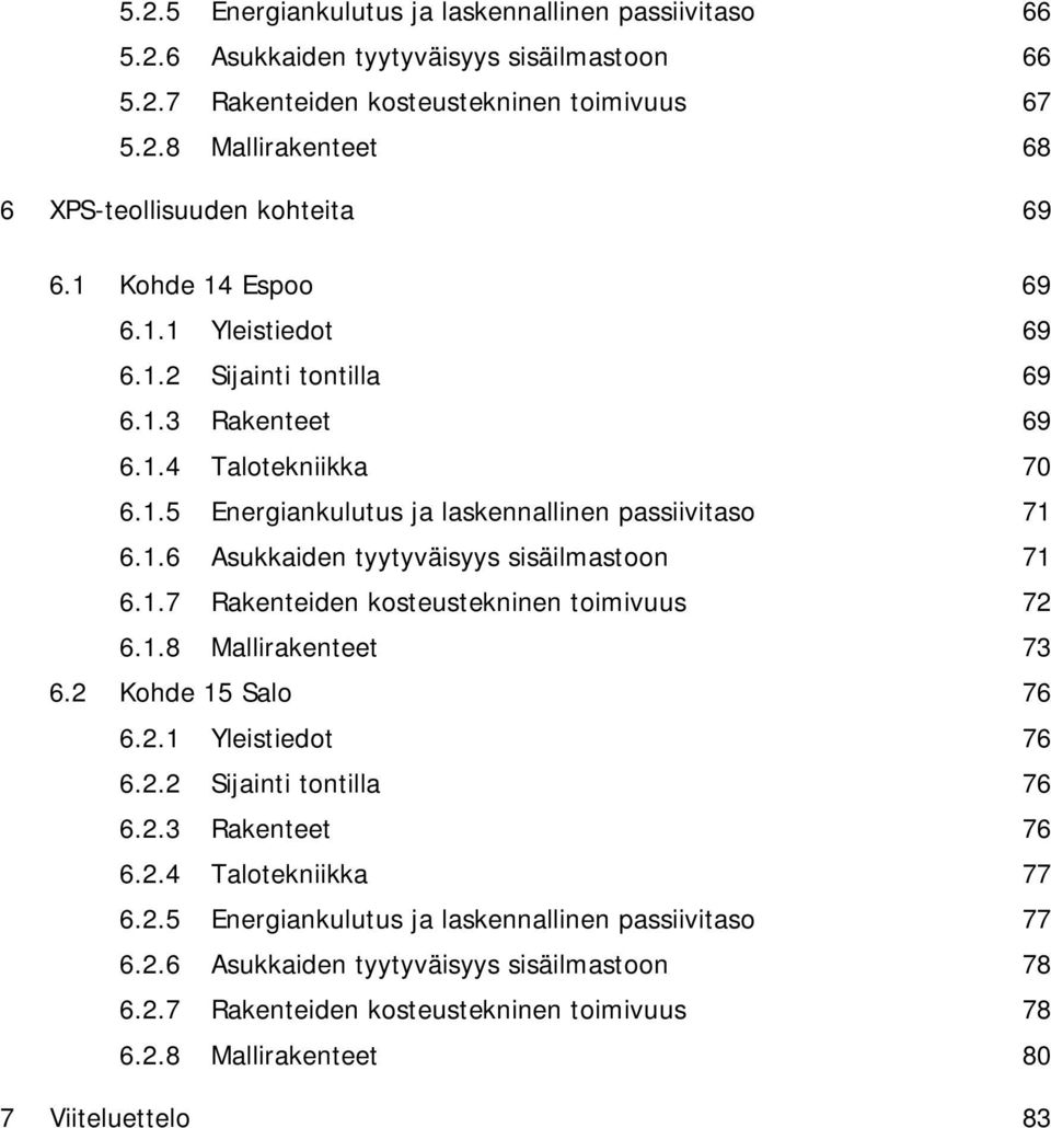 1.7 Rakenteiden kosteustekninen toimivuus 72 6.1.8 Mallirakenteet 73 6.2 Kohde 15 Salo 76 6.2.1 Yleistiedot 76 6.2.2 Sijainti tontilla 76 6.2.3 Rakenteet 76 6.2.4 Talotekniikka 77 6.2.5 Energiankulutus ja laskennallinen passiivitaso 77 6.