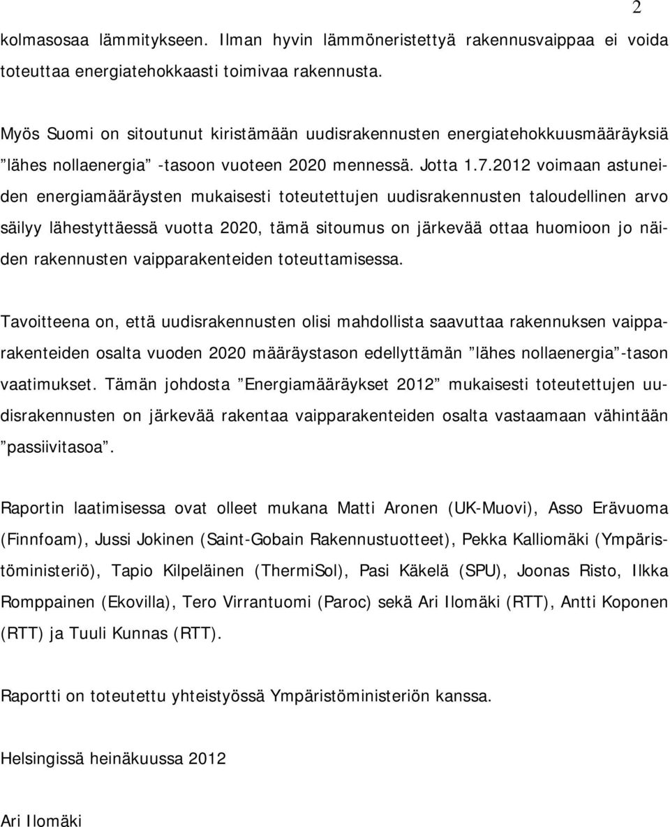 2012 voimaan astuneiden energiamääräysten mukaisesti toteutettujen uudisrakennusten taloudellinen arvo säilyy lähestyttäessä vuotta 2020, tämä sitoumus on järkevää ottaa huomioon jo näiden