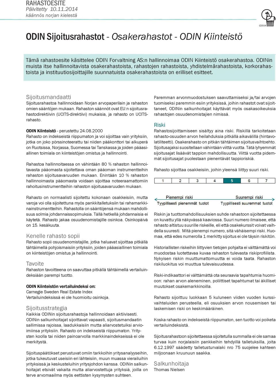 ODINin muista itse hallinnoitavista osakerahastoista, rahastojen rahastoista, yhdistelmärahastoista, korkorahastoista ja instituutiosijoittajille suunnatuista osakerahastoista on erilliset esitteet.