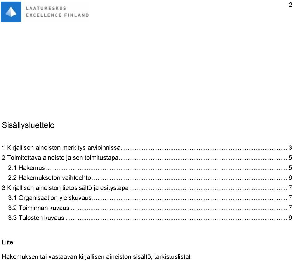 .. 6 3 Kirjallisen aineiston tietosisältö ja esitystapa... 7 3.1 Organisaation yleiskuvaus... 7 3.2 Toiminnan kuvaus.