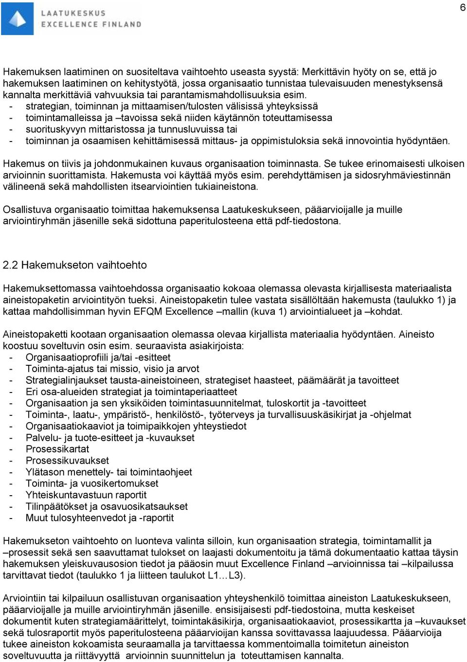 - strategian, toiminnan ja mittaamisen/tulosten välisissä yhteyksissä - toimintamalleissa ja tavoissa sekä niiden käytännön toteuttamisessa - suorituskyvyn mittaristossa ja tunnusluvuissa tai -