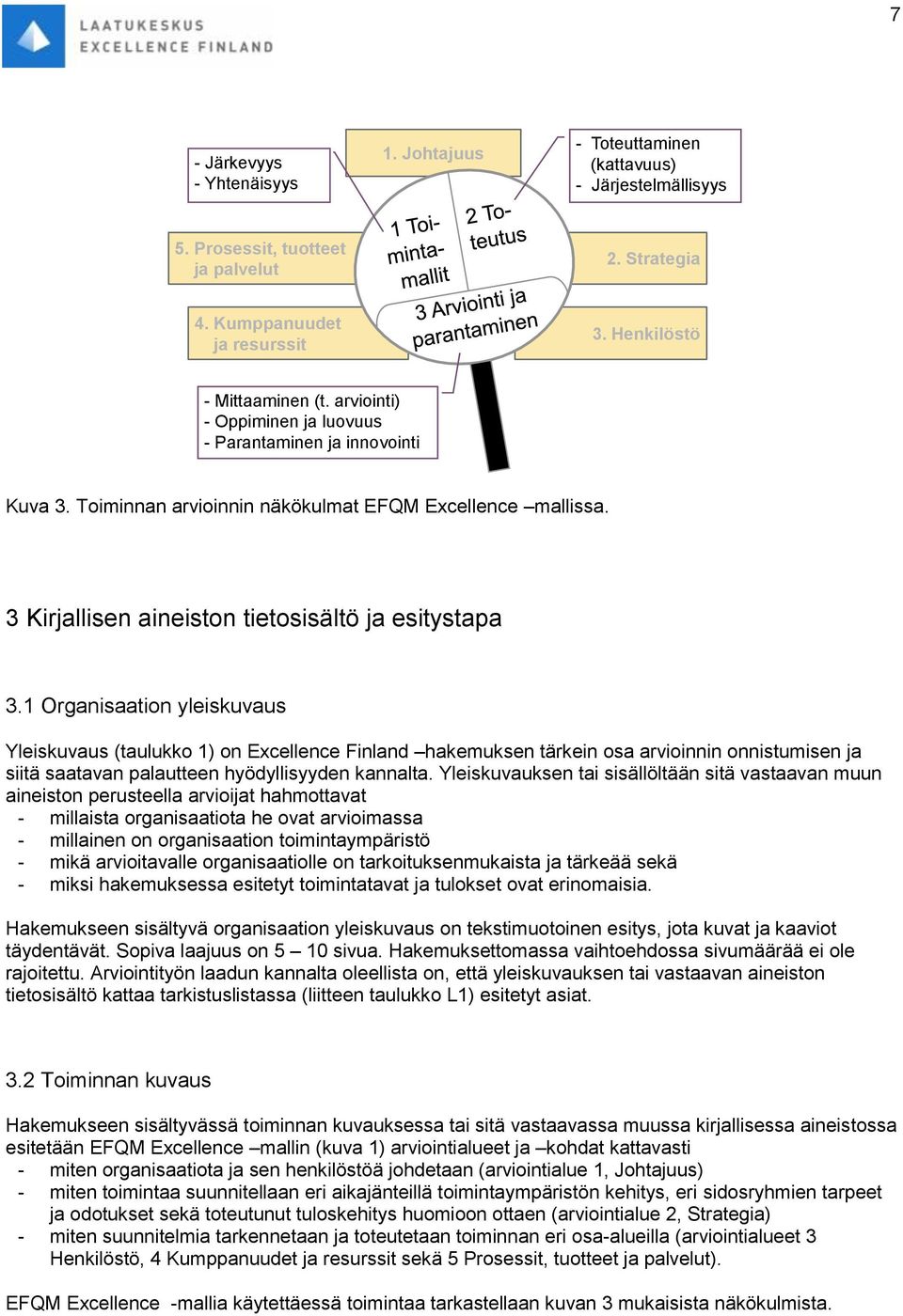 1 Organisaation yleiskuvaus Yleiskuvaus (taulukko 1) on Excellence Finland hakemuksen tärkein osa arvioinnin onnistumisen ja siitä saatavan palautteen hyödyllisyyden kannalta.