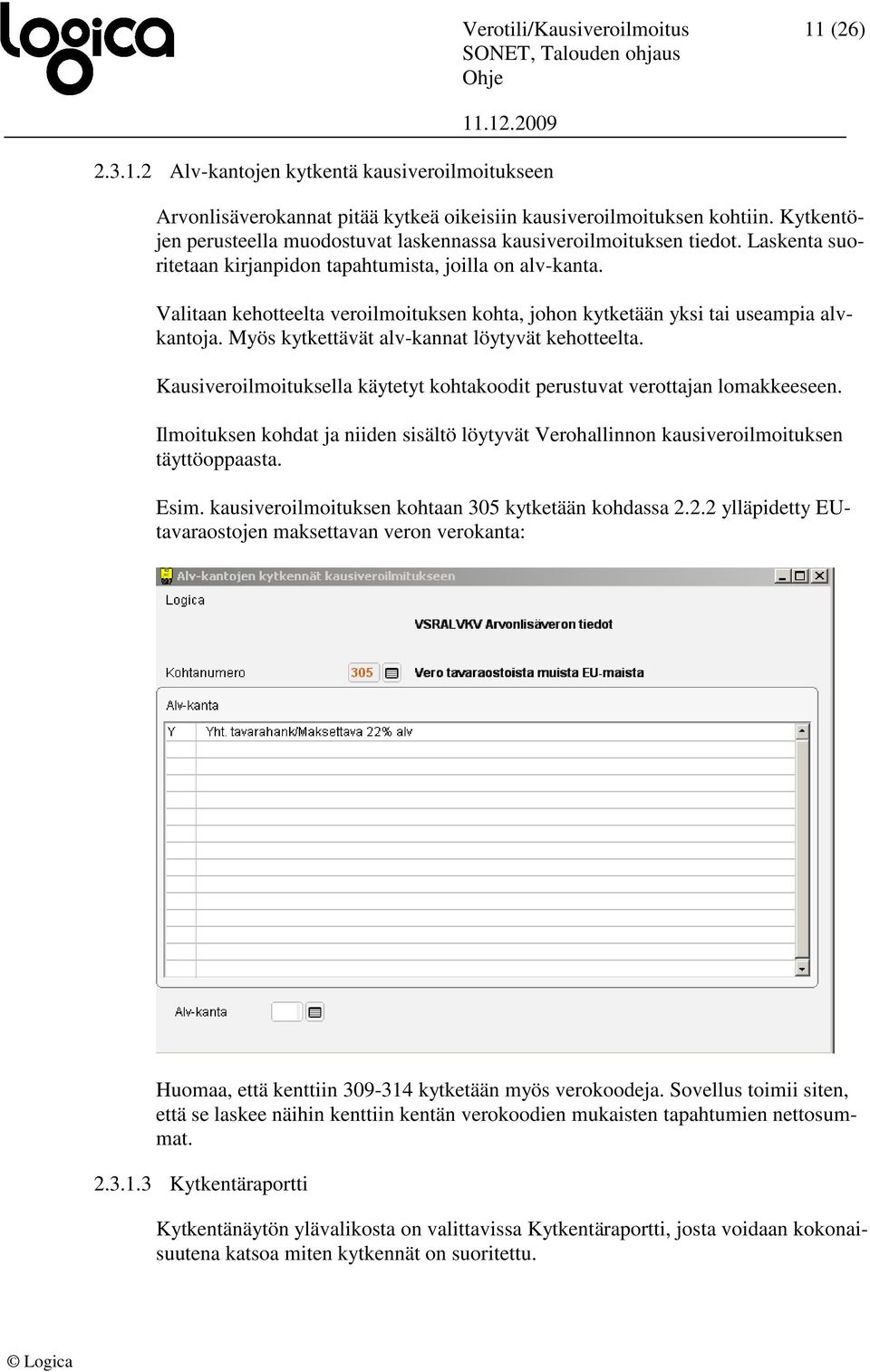 Valitaan kehotteelta veroilmoituksen kohta, johon kytketään yksi tai useampia alvkantoja. Myös kytkettävät alv-kannat löytyvät kehotteelta.