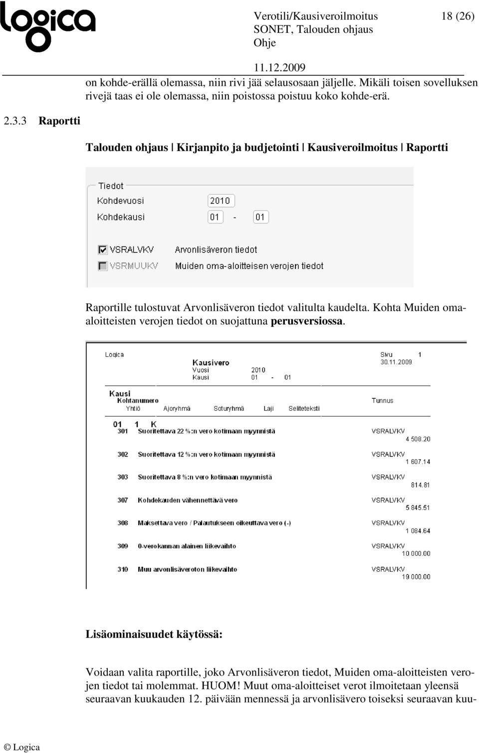 3 Raportti Talouden ohjaus Kirjanpito ja budjetointi Kausiveroilmoitus Raportti Raportille tulostuvat Arvonlisäveron tiedot valitulta kaudelta.