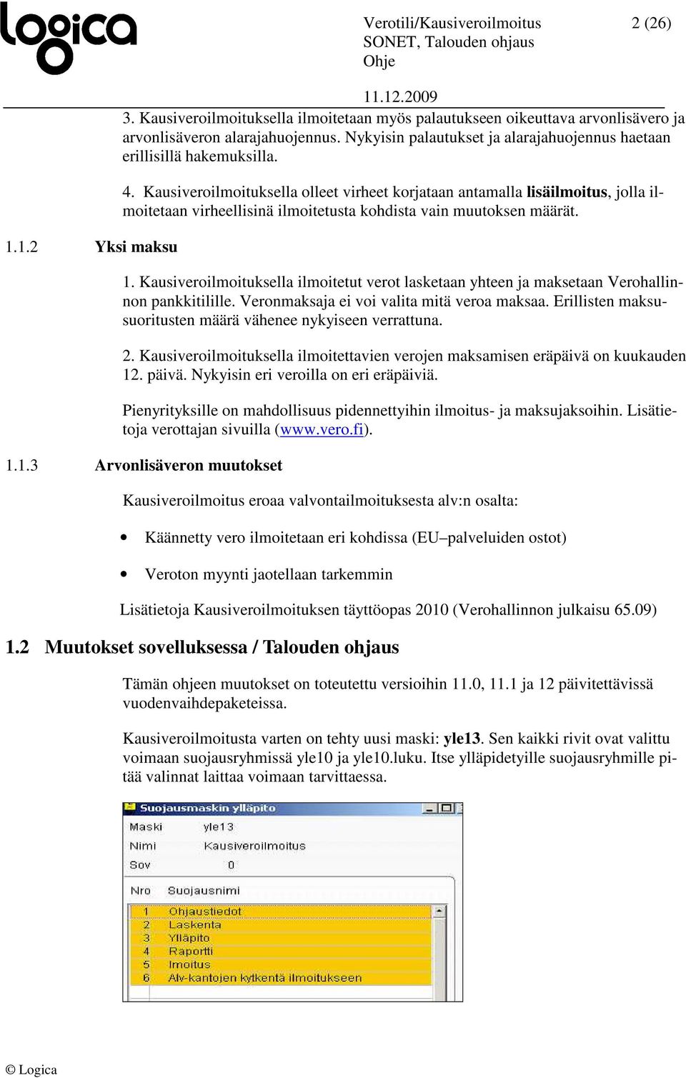 Kausiveroilmoituksella olleet virheet korjataan antamalla lisäilmoitus, jolla ilmoitetaan virheellisinä ilmoitetusta kohdista vain muutoksen määrät. 1.