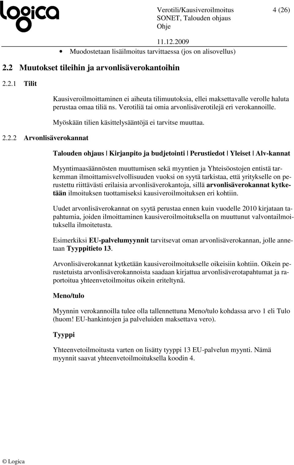 Talouden ohjaus Kirjanpito ja budjetointi Perustiedot Yleiset Alv-kannat Myyntimaasäännösten muuttumisen sekä myyntien ja Yhteisöostojen entistä tarkemman ilmoittamisvelvollisuuden vuoksi on syytä