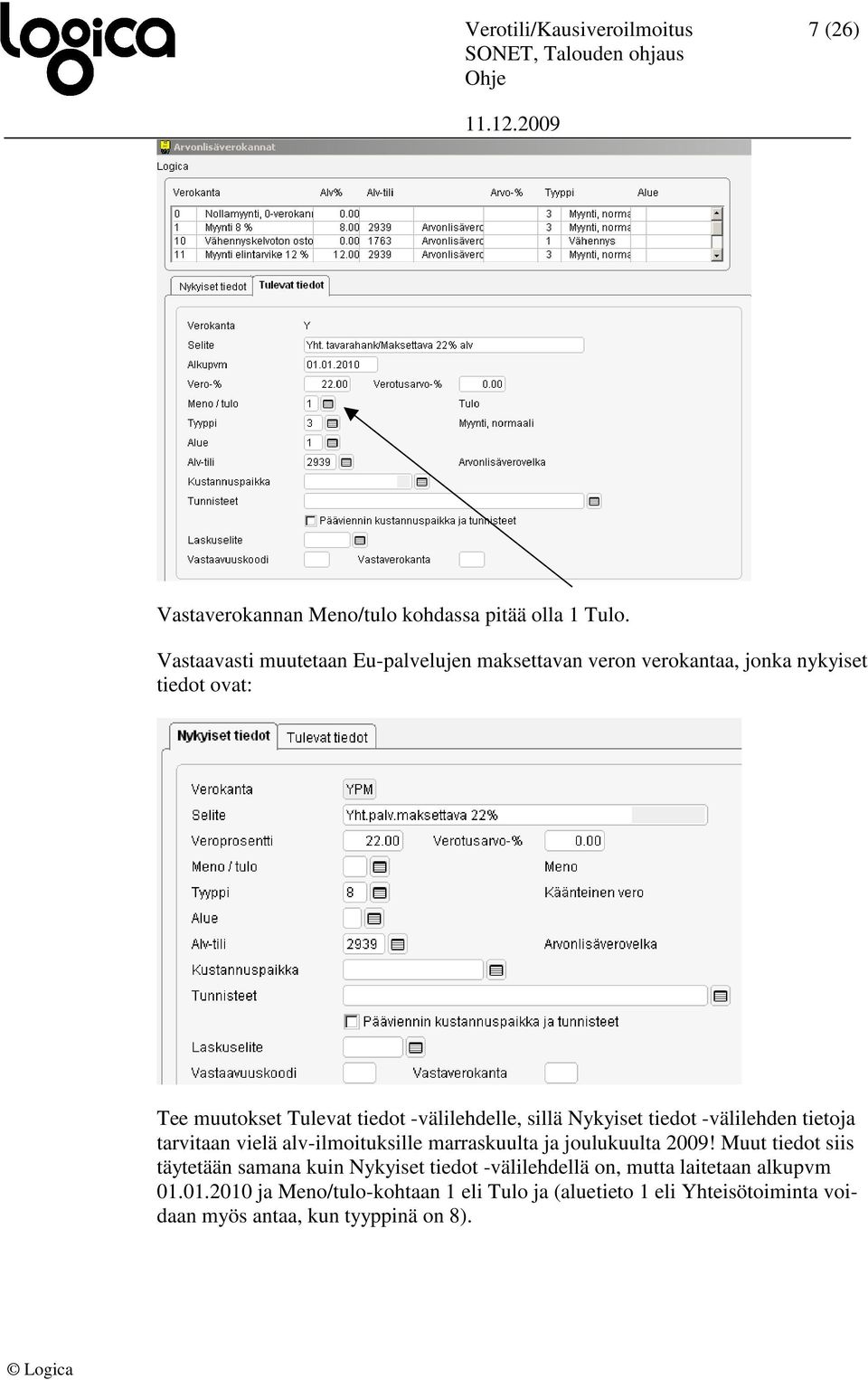 sillä Nykyiset tiedot -välilehden tietoja tarvitaan vielä alv-ilmoituksille marraskuulta ja joulukuulta 2009!