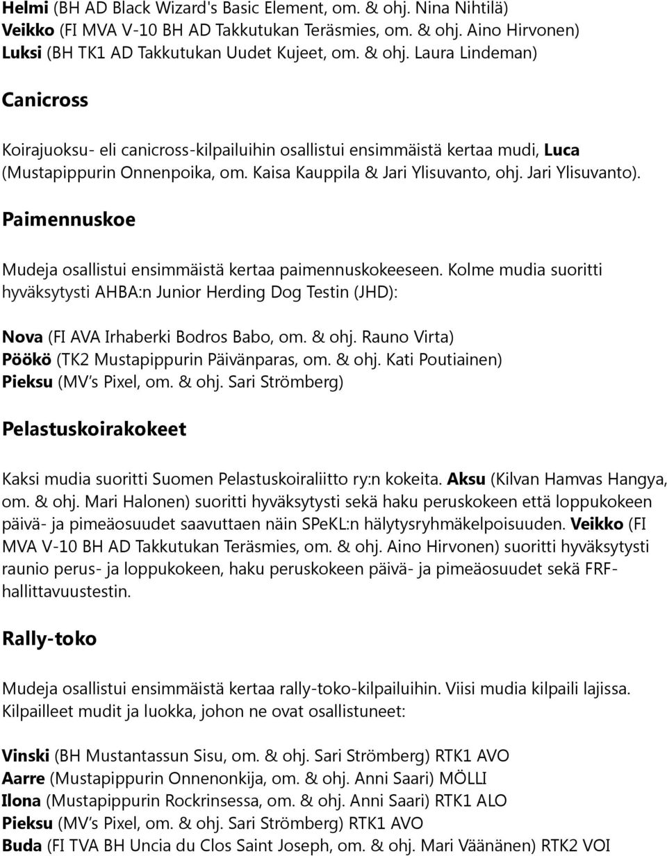 Kolme mudia suoritti hyväksytysti AHBA:n Junior Herding Dog Testin (JHD): Nova (FI AVA Irhaberki Bodros Babo, om. & ohj. Rauno Virta) Pöökö (TK2 Mustapippurin Päivänparas, om. & ohj. Kati Poutiainen) Pieksu (MV s Pixel, om.