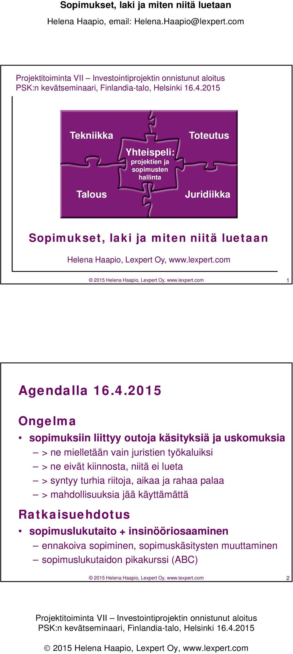 2015 Ongelma sopimuksiin liittyy outoja käsityksiä ja uskomuksia > ne mielletään vain juristien työkaluiksi > ne eivät kiinnosta, niitä ei lueta > syntyy turhia