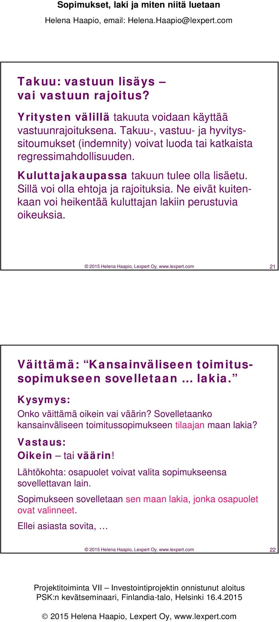 Ne eivät kuitenkaan voi heikentää kuluttajan lakiin perustuvia oikeuksia. 2015 Helena Haapio, Lexpert Oy, www.lexpert.com 21 Väittämä: Kansainväliseen toimitussopimukseen sovelletaan lakia.