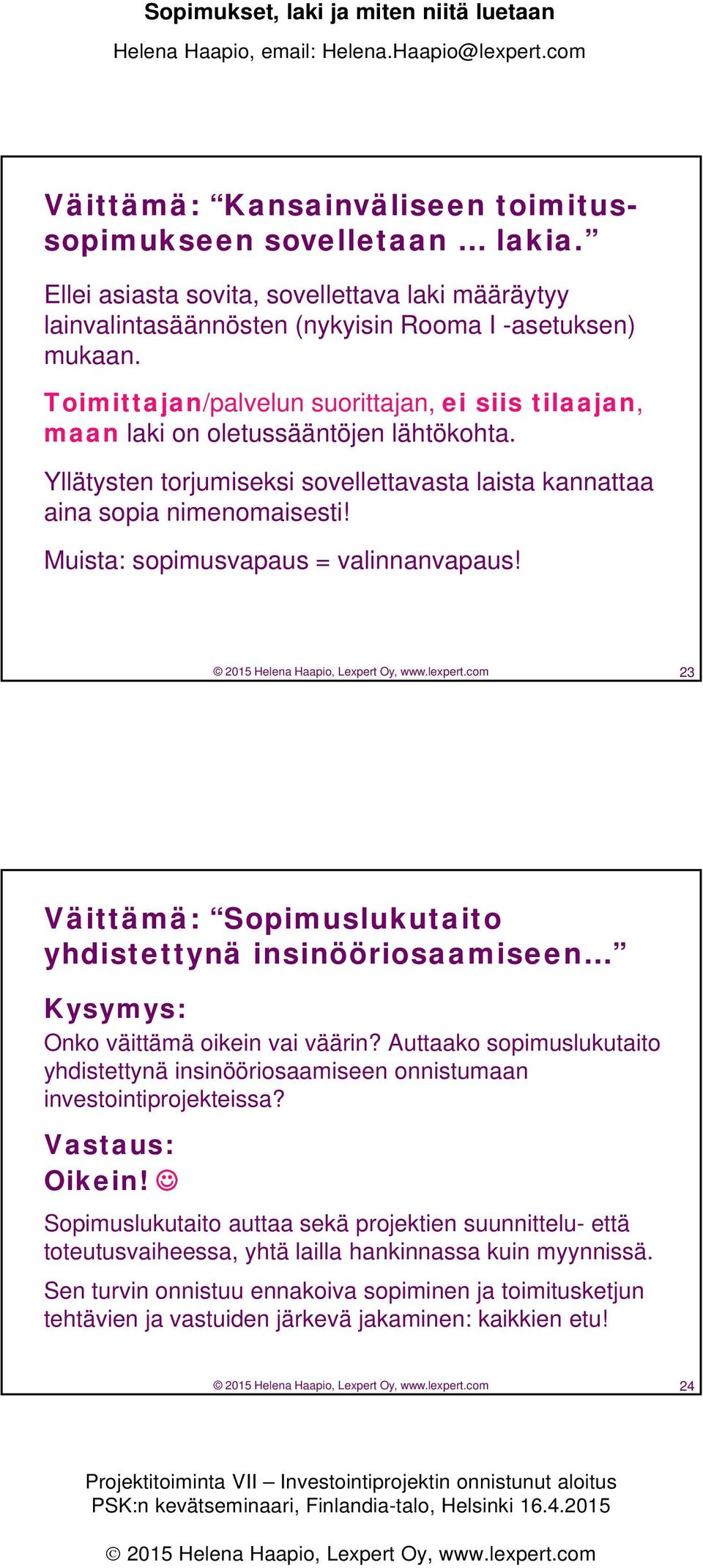 Muista: sopimusvapaus = valinnanvapaus! 2015 Helena Haapio, Lexpert Oy, www.lexpert.com 23 Väittämä: Sopimuslukutaito yhdistettynä insinööriosaamiseen Kysymys: Onko väittämä oikein vai väärin?