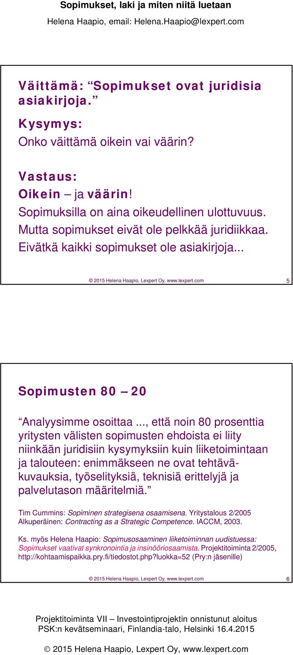 .., että noin 80 prosenttia yritysten välisten sopimusten ehdoista ei liity niinkään juridisiin kysymyksiin kuin liiketoimintaan ja talouteen: enimmäkseen ne ovat tehtäväkuvauksia, työselityksiä,