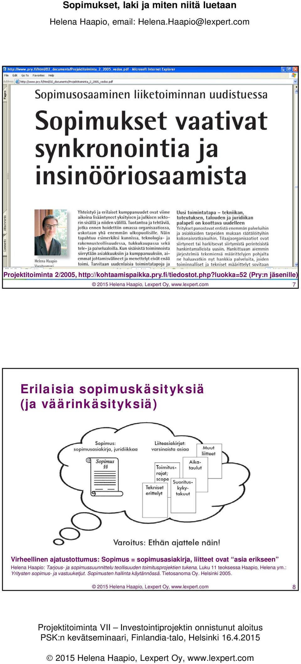 com 7 Erilaisia sopimuskäsityksiä (ja väärinkäsityksiä) Virheellinen ajatustottumus: Sopimus = sopimusasiakirja, liitteet ovat asia