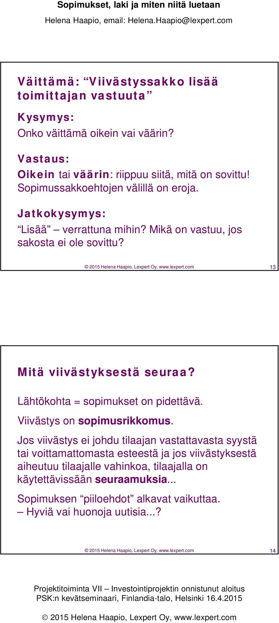 com 13 Mitä viivästyksestä seuraa? Lähtökohta = sopimukset on pidettävä. Viivästys on sopimusrikkomus.