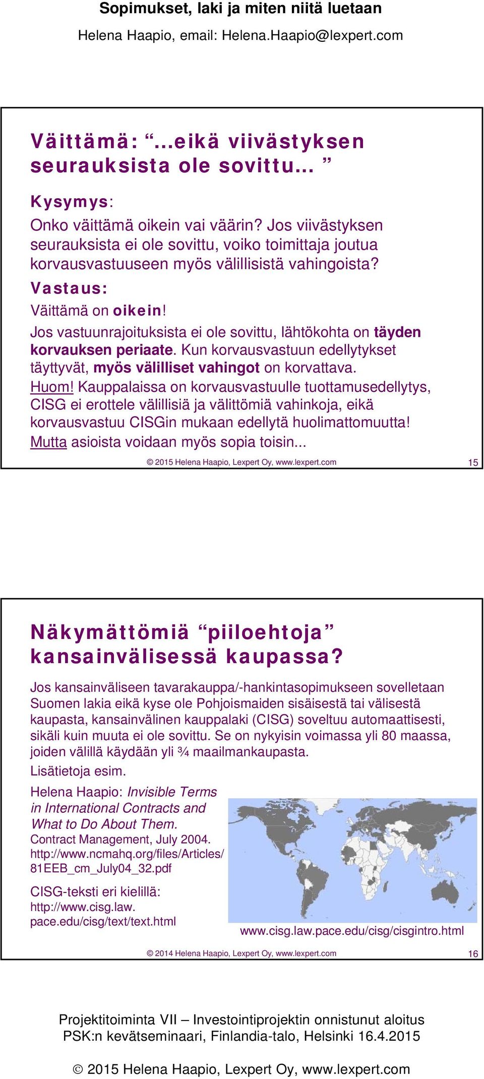 Jos vastuunrajoituksista ei ole sovittu, lähtökohta on täyden korvauksen periaate. Kun korvausvastuun edellytykset täyttyvät, myös välilliset vahingot on korvattava. Huom!