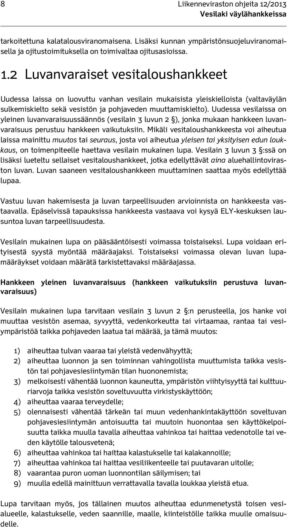 2 Luvanvaraiset vesitaloushankkeet Uudessa laissa on luovuttu vanhan vesilain mukaisista yleiskielloista (valtaväylän sulkemiskielto sekä vesistön ja pohjaveden muuttamiskielto).