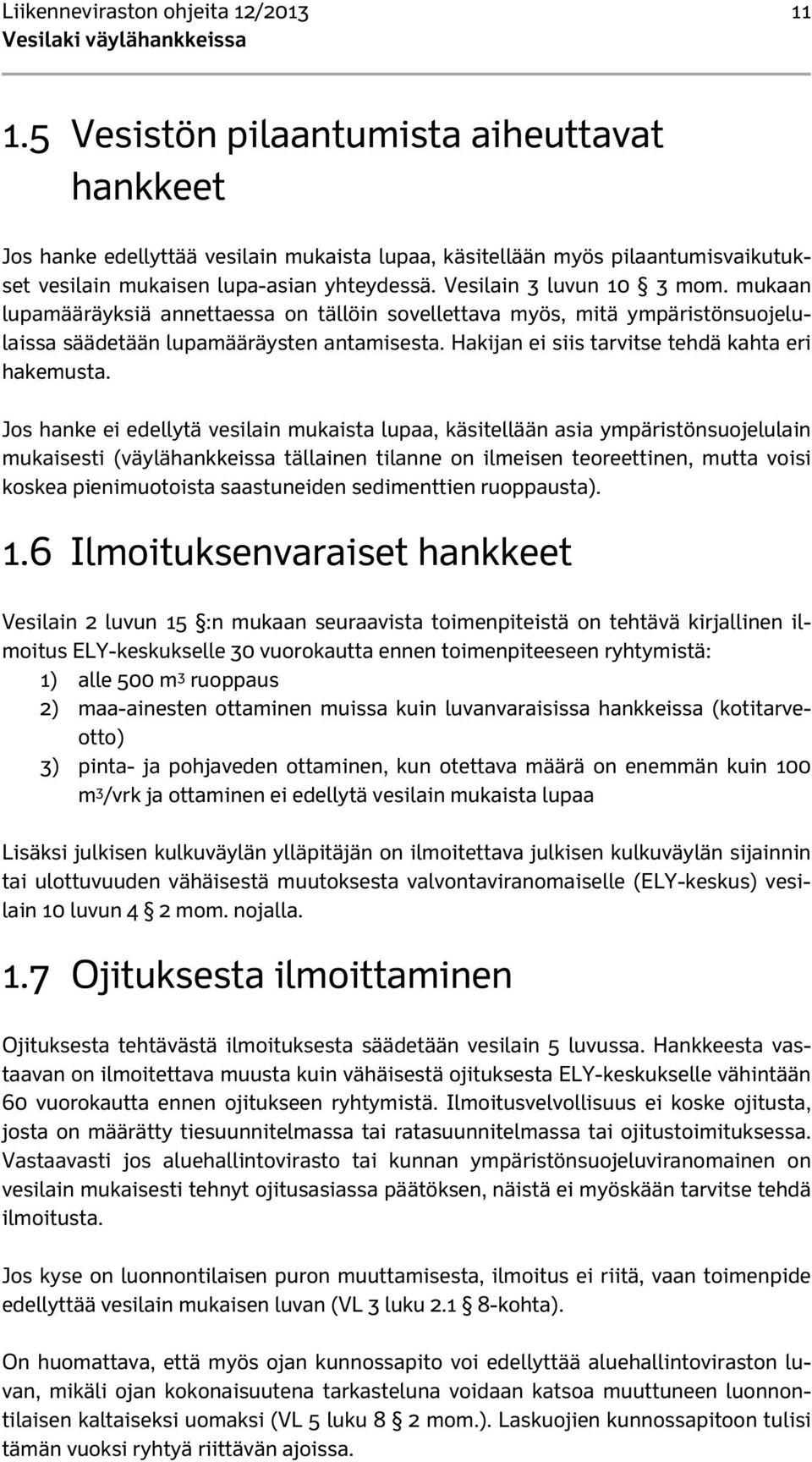 mukaan lupamääräyksiä annettaessa on tällöin sovellettava myös, mitä ympäristönsuojelulaissa säädetään lupamääräysten antamisesta. Hakijan ei siis tarvitse tehdä kahta eri hakemusta.