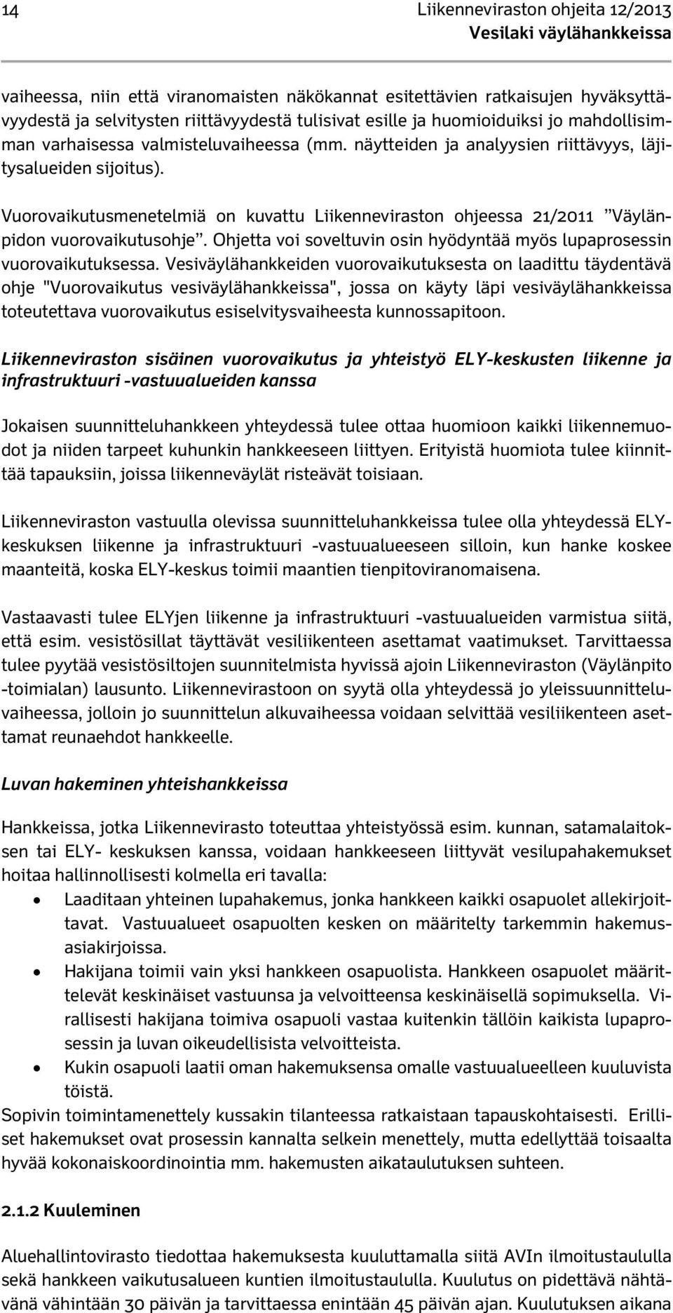 Vuorovaikutusmenetelmiä on kuvattu Liikenneviraston ohjeessa 21/2011 Väylänpidon vuorovaikutusohje. Ohjetta voi soveltuvin osin hyödyntää myös lupaprosessin vuorovaikutuksessa.