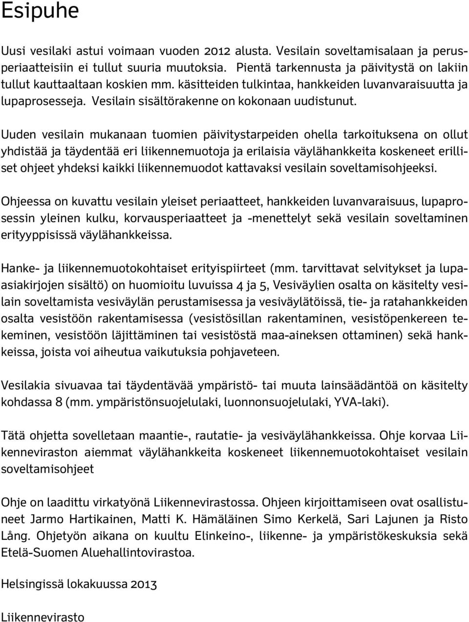 Uuden vesilain mukanaan tuomien päivitystarpeiden ohella tarkoituksena on ollut yhdistää ja täydentää eri liikennemuotoja ja erilaisia väylähankkeita koskeneet erilliset ohjeet yhdeksi kaikki