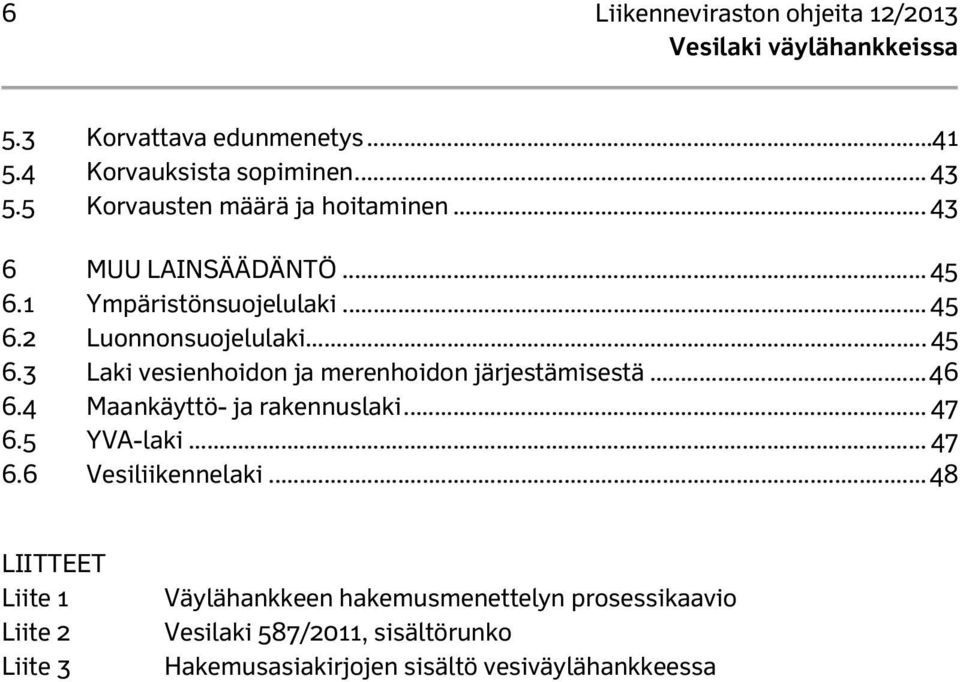 .. 46 6.4 Maankäyttö- ja rakennuslaki... 47 6.5 YVA-laki... 47 6.6 Vesiliikennelaki.