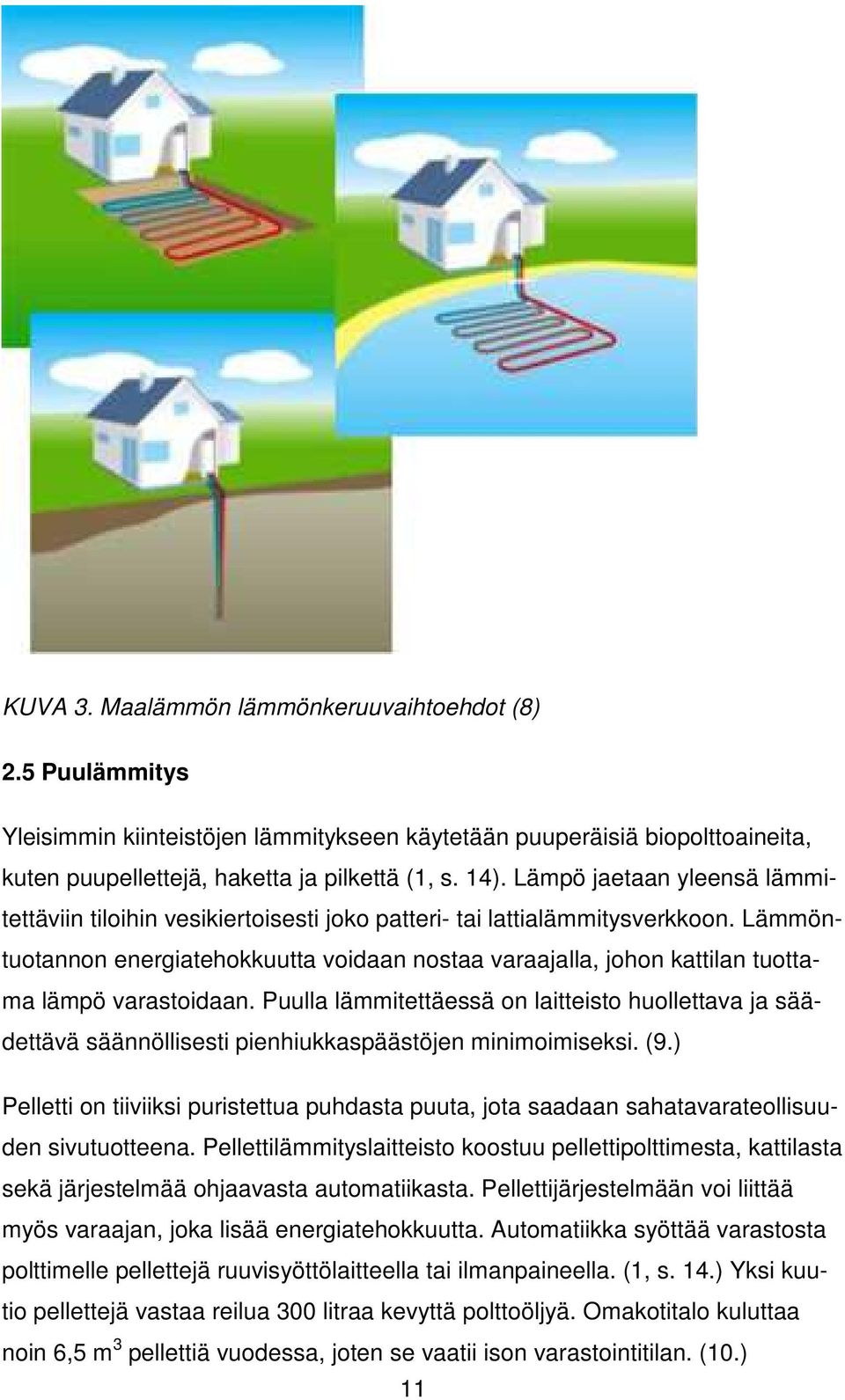 Lämmöntuotannon energiatehokkuutta voidaan nostaa varaajalla, johon kattilan tuottama lämpö varastoidaan.