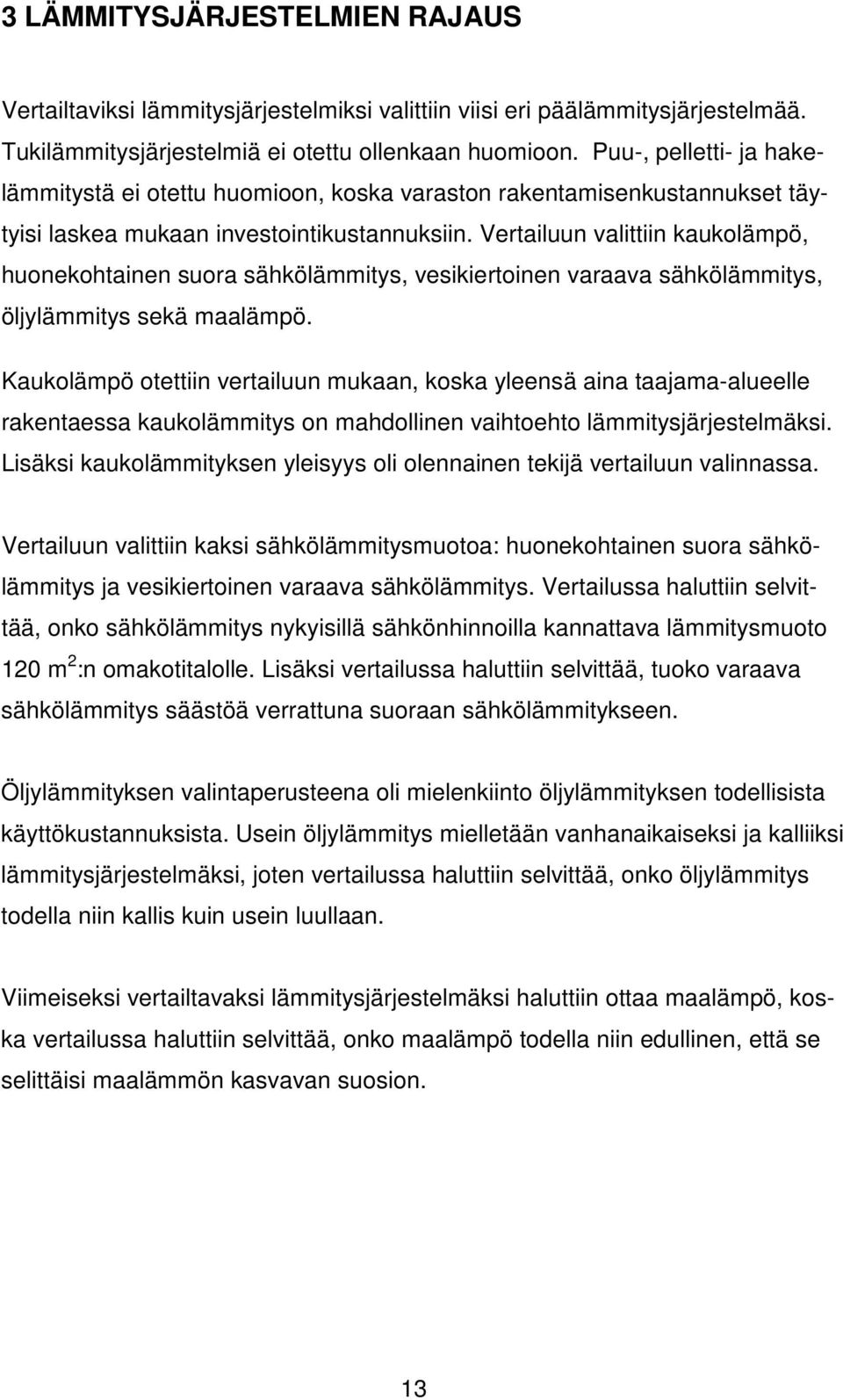 Vertailuun valittiin kaukolämpö, huonekohtainen suora sähkölämmitys, vesikiertoinen varaava sähkölämmitys, öljylämmitys sekä maalämpö.